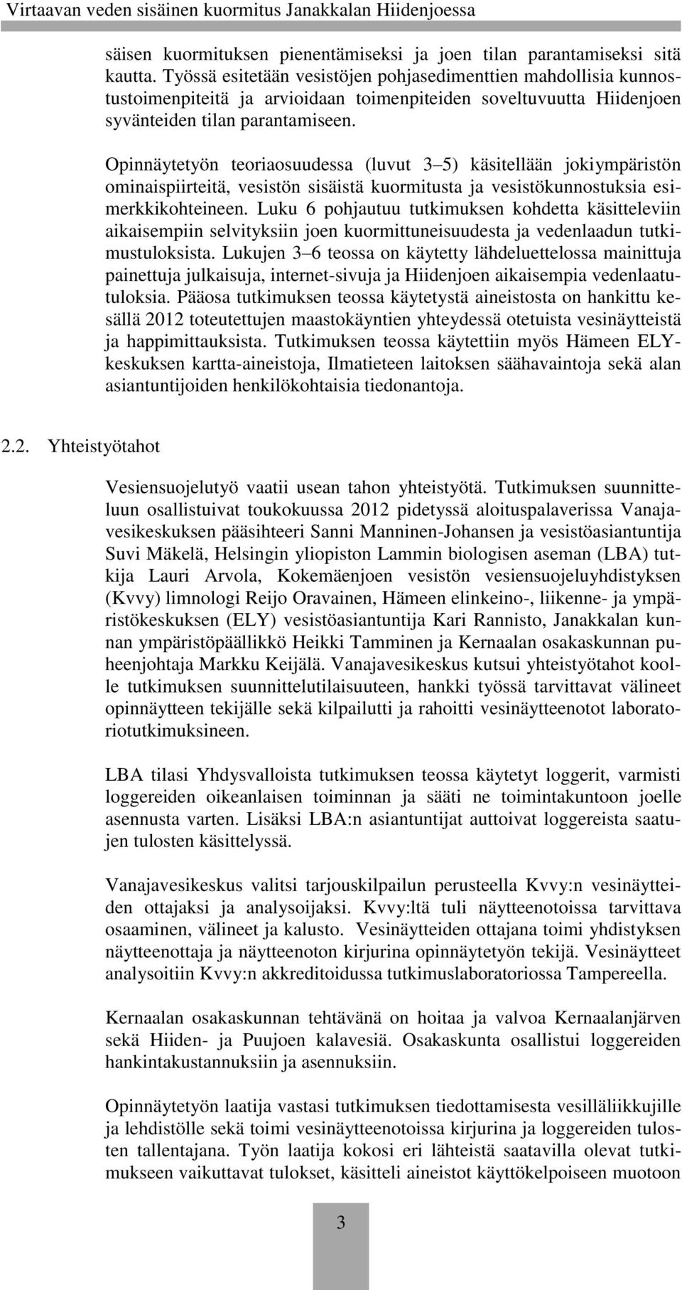Opinnäytetyön teoriaosuudessa (luvut 3 5) käsitellään jokiympäristön ominaispiirteitä, vesistön sisäistä kuormitusta ja vesistökunnostuksia esimerkkikohteineen.