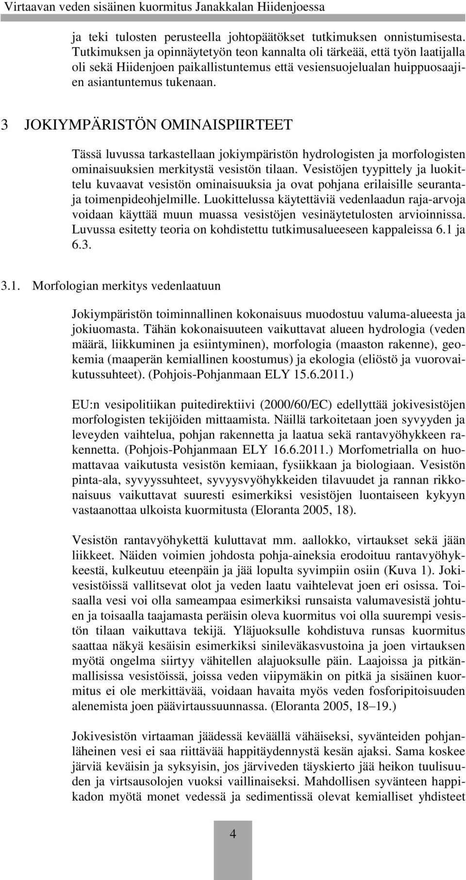3 JOKIYMPÄRISTÖN OMINAISPIIRTEET Tässä luvussa tarkastellaan jokiympäristön hydrologisten ja morfologisten ominaisuuksien merkitystä vesistön tilaan.