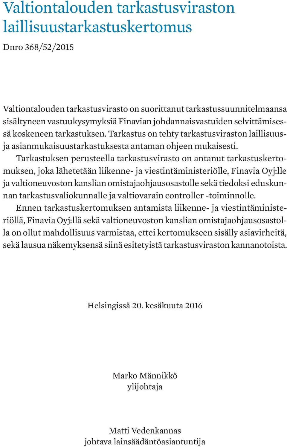 Tarkastuksen perusteella tarkastusvirasto on antanut tarkastuskertomuksen, joka lähetetään liikenne- ja viestintäministeriölle, Finavia Oyj:lle ja valtioneuvoston kanslian omistajaohjausosastolle