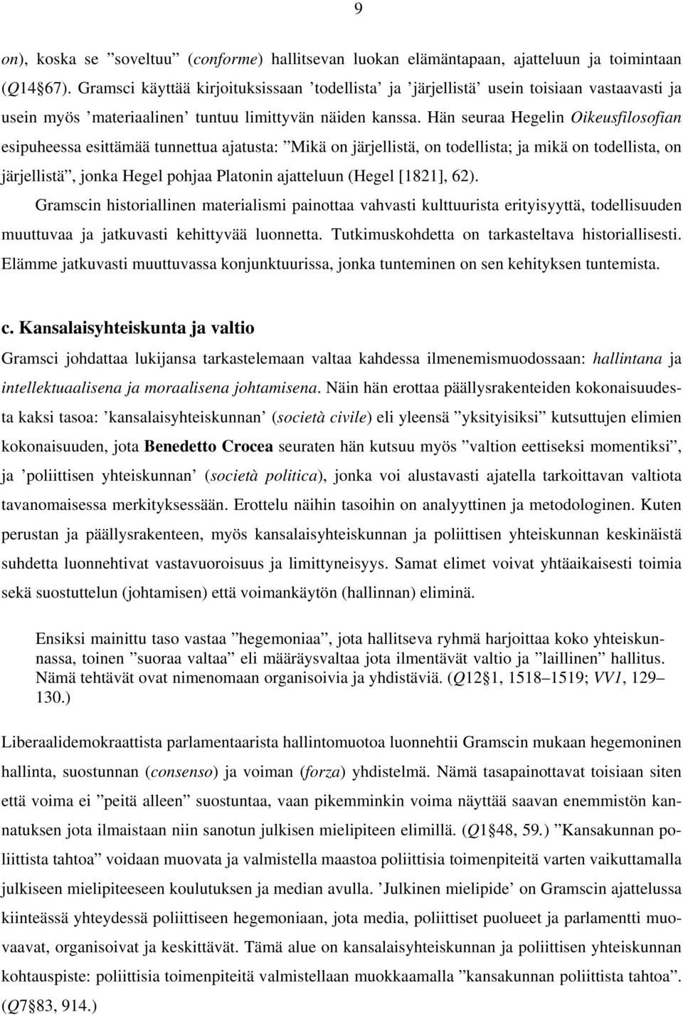 Hän seuraa Hegelin Oikeusfilosofian esipuheessa esittämää tunnettua ajatusta: Mikä on järjellistä, on todellista; ja mikä on todellista, on järjellistä, jonka Hegel pohjaa Platonin ajatteluun (Hegel