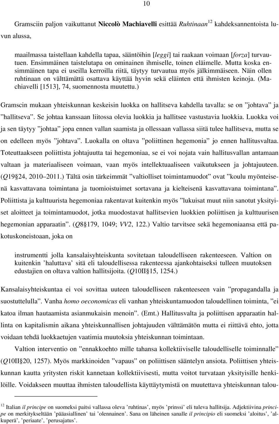 Näin ollen ruhtinaan on välttämättä osattava käyttää hyvin sekä eläinten että ihmisten keinoja. (Machiavelli [1513], 74, suomennosta muutettu.