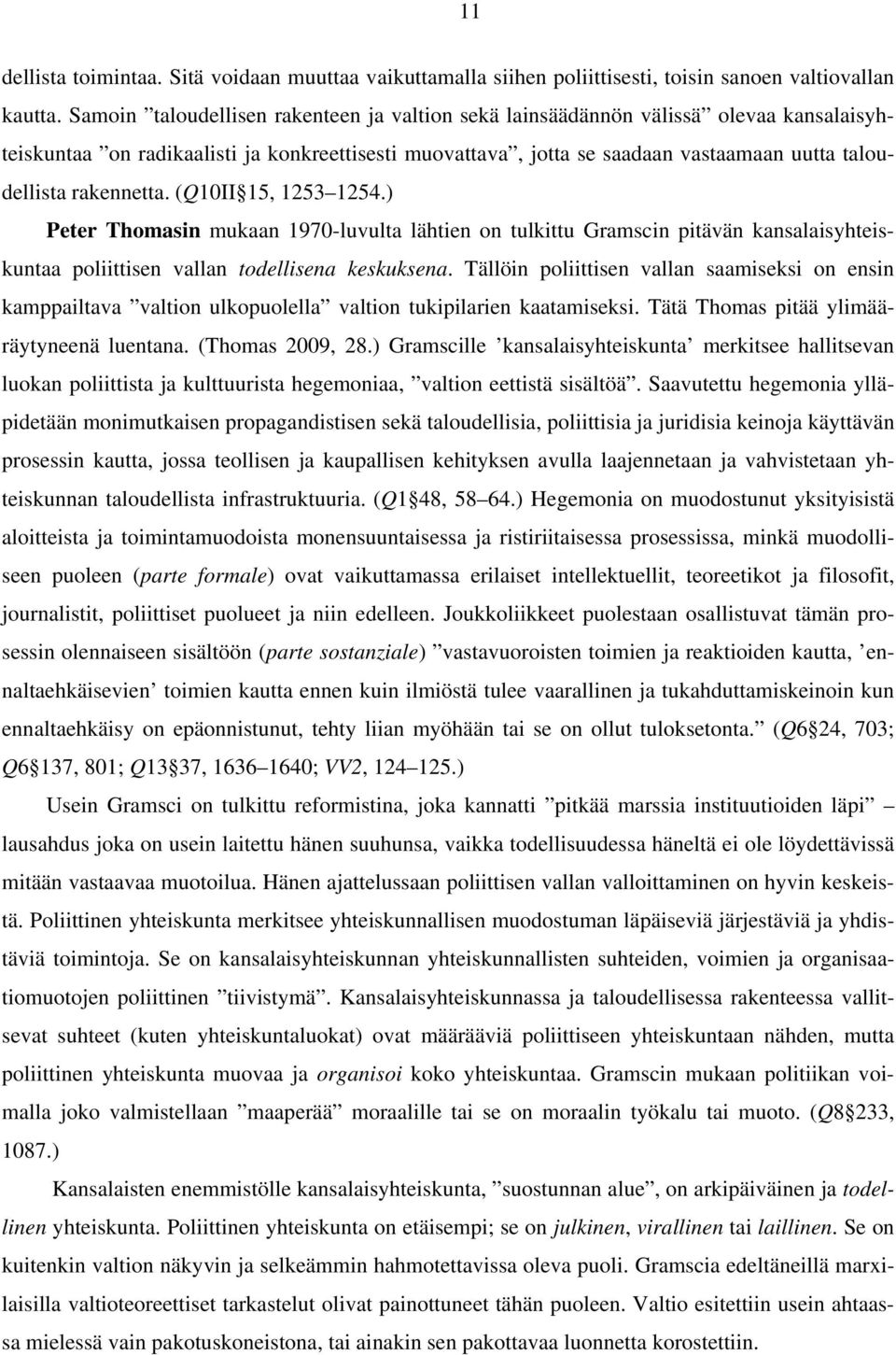 rakennetta. (Q10II 15, 1253 1254.) Peter Thomasin mukaan 1970-luvulta lähtien on tulkittu Gramscin pitävän kansalaisyhteiskuntaa poliittisen vallan todellisena keskuksena.