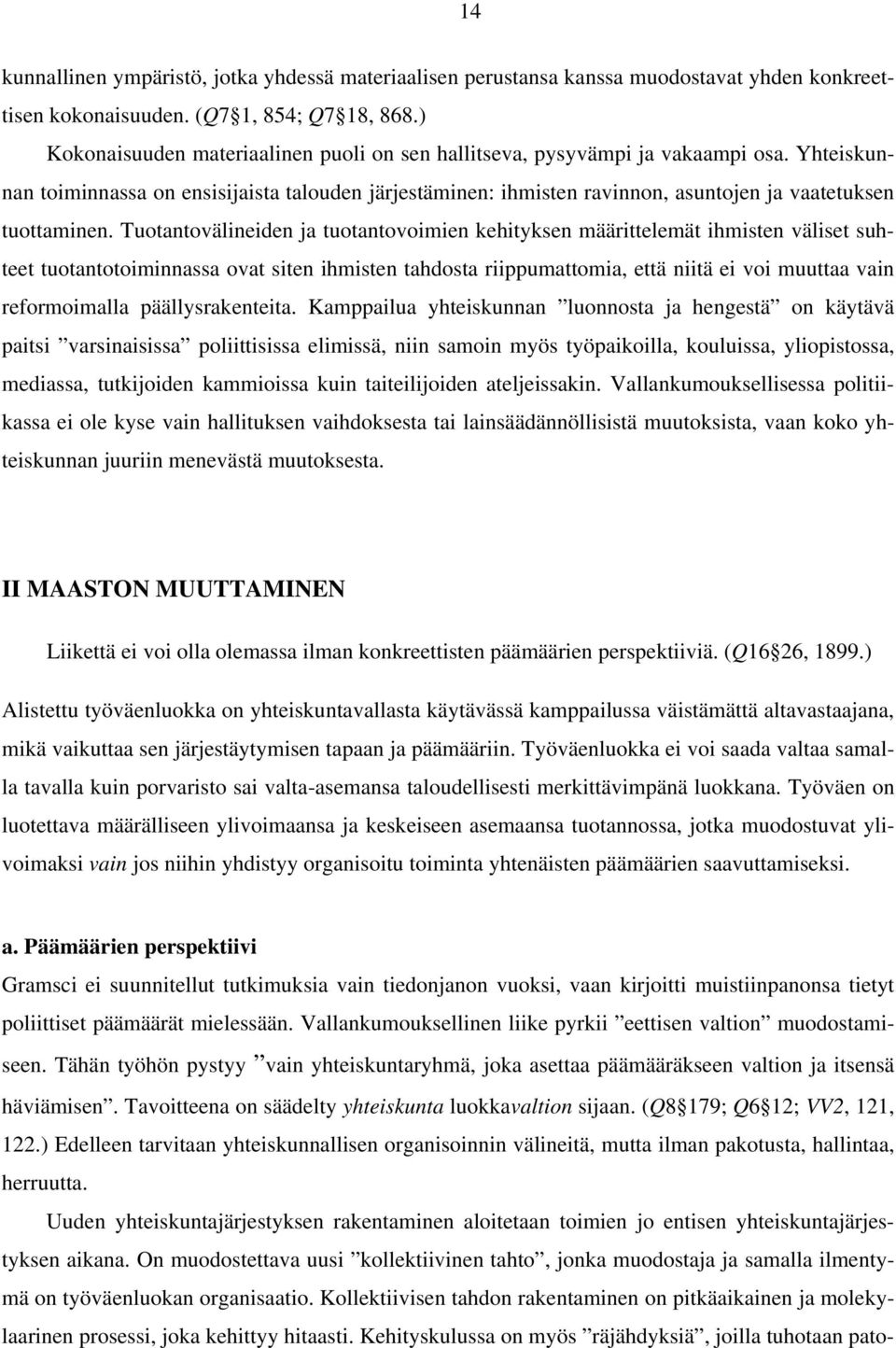 Yhteiskunnan toiminnassa on ensisijaista talouden järjestäminen: ihmisten ravinnon, asuntojen ja vaatetuksen tuottaminen.