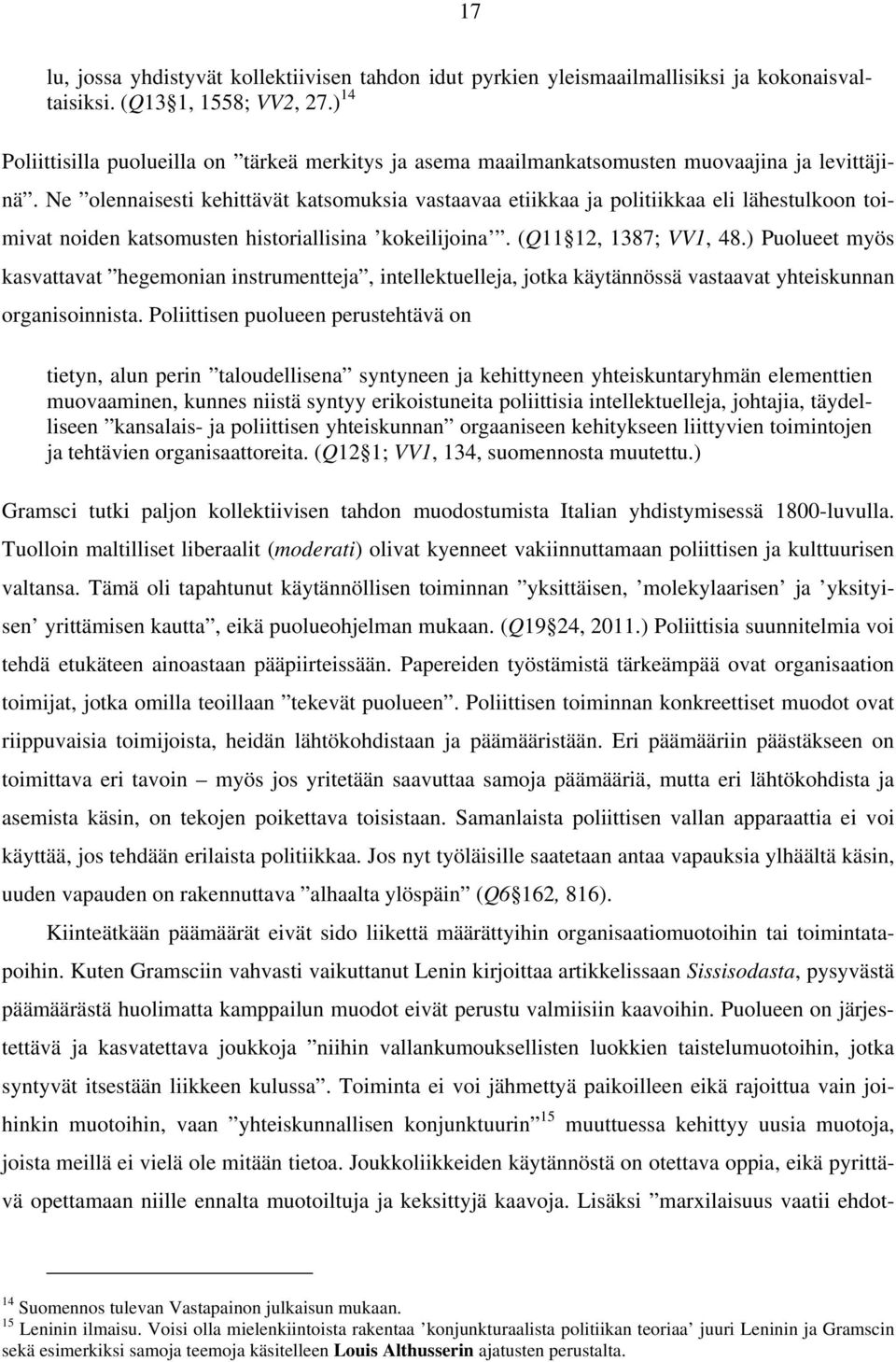 Ne olennaisesti kehittävät katsomuksia vastaavaa etiikkaa ja politiikkaa eli lähestulkoon toimivat noiden katsomusten historiallisina kokeilijoina. (Q11 12, 1387; VV1, 48.