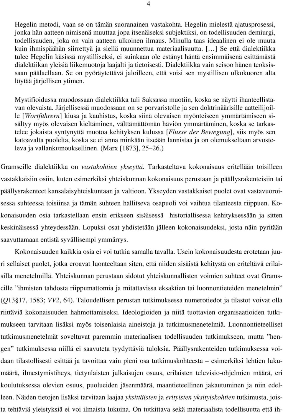 Minulla taas ideaalinen ei ole muuta kuin ihmispäähän siirrettyä ja siellä muunnettua materiaalisuutta.