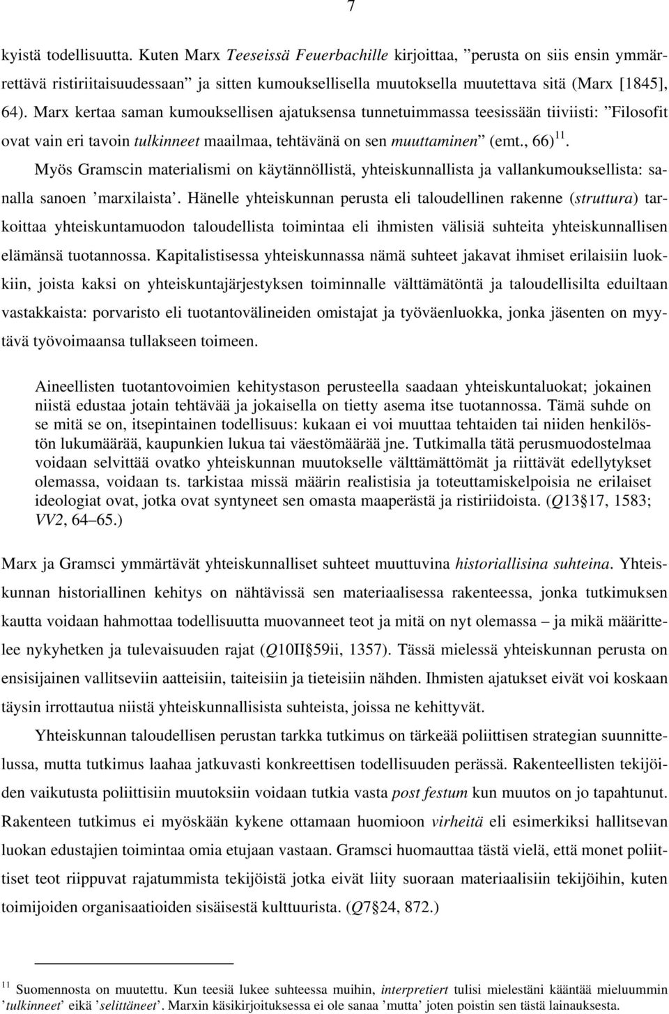 Marx kertaa saman kumouksellisen ajatuksensa tunnetuimmassa teesissään tiiviisti: Filosofit ovat vain eri tavoin tulkinneet maailmaa, tehtävänä on sen muuttaminen (emt., 66) 11.