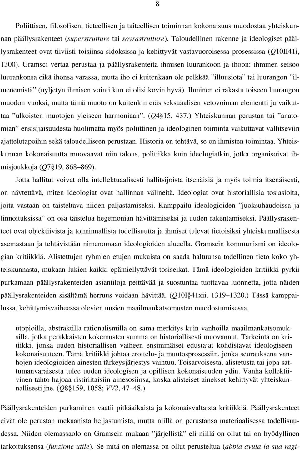 Gramsci vertaa perustaa ja päällysrakenteita ihmisen luurankoon ja ihoon: ihminen seisoo luurankonsa eikä ihonsa varassa, mutta iho ei kuitenkaan ole pelkkää illuusiota tai luurangon ilmenemistä