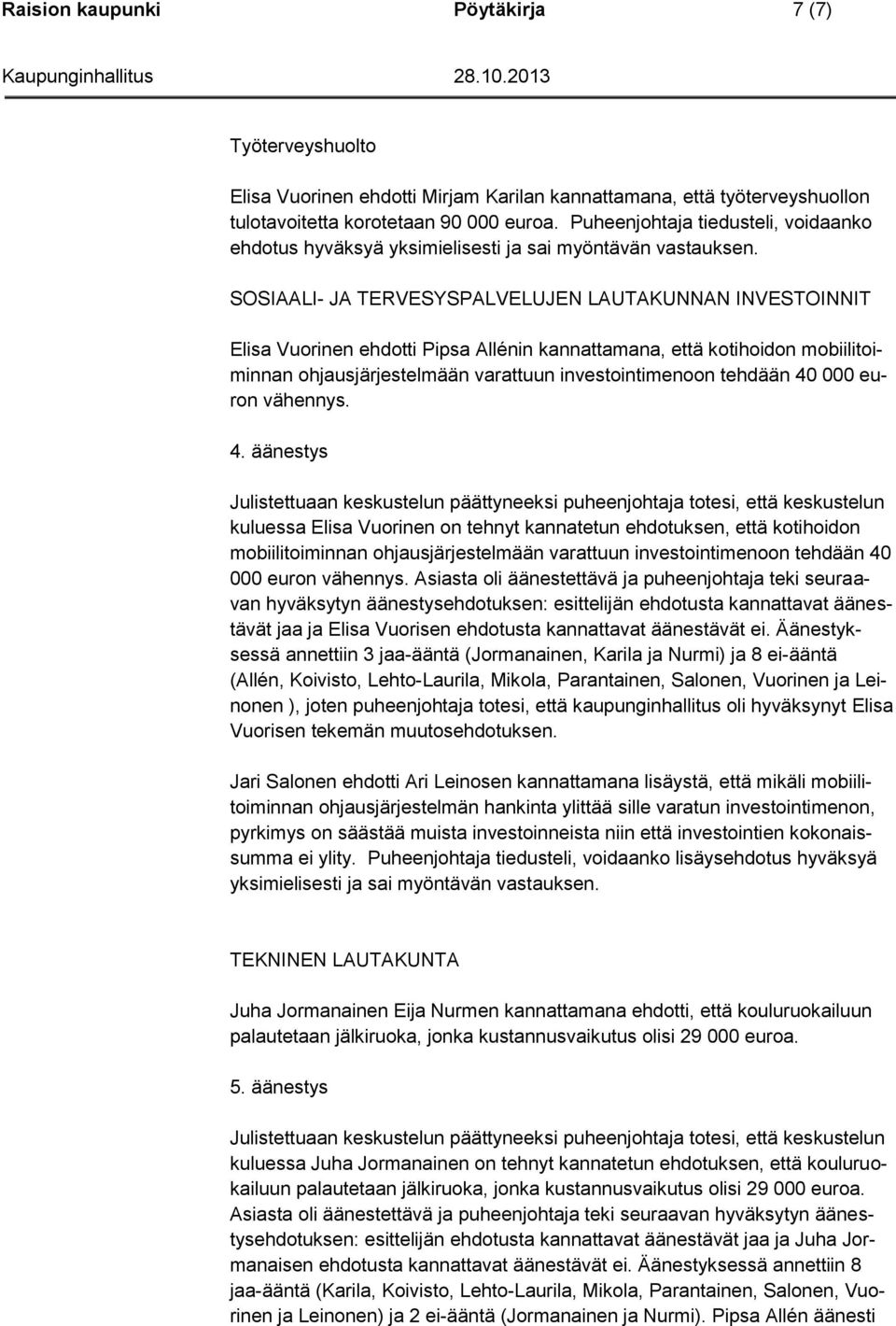 SOSIAALI- JA TERVESYSPALVELUJEN LAUTAKUNNAN INVESTOINNIT Elisa Vuorinen ehdotti Pipsa Allénin kannattamana, että kotihoidon mobiilitoiminnan ohjausjärjestelmään varattuun investointimenoon tehdään 40