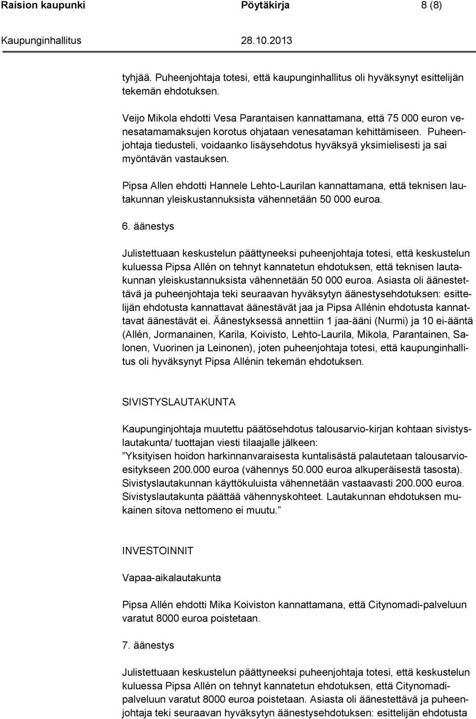 Puheenjohtaja tiedusteli, voidaanko lisäysehdotus hyväksyä yksimielisesti ja sai myöntävän vastauksen.