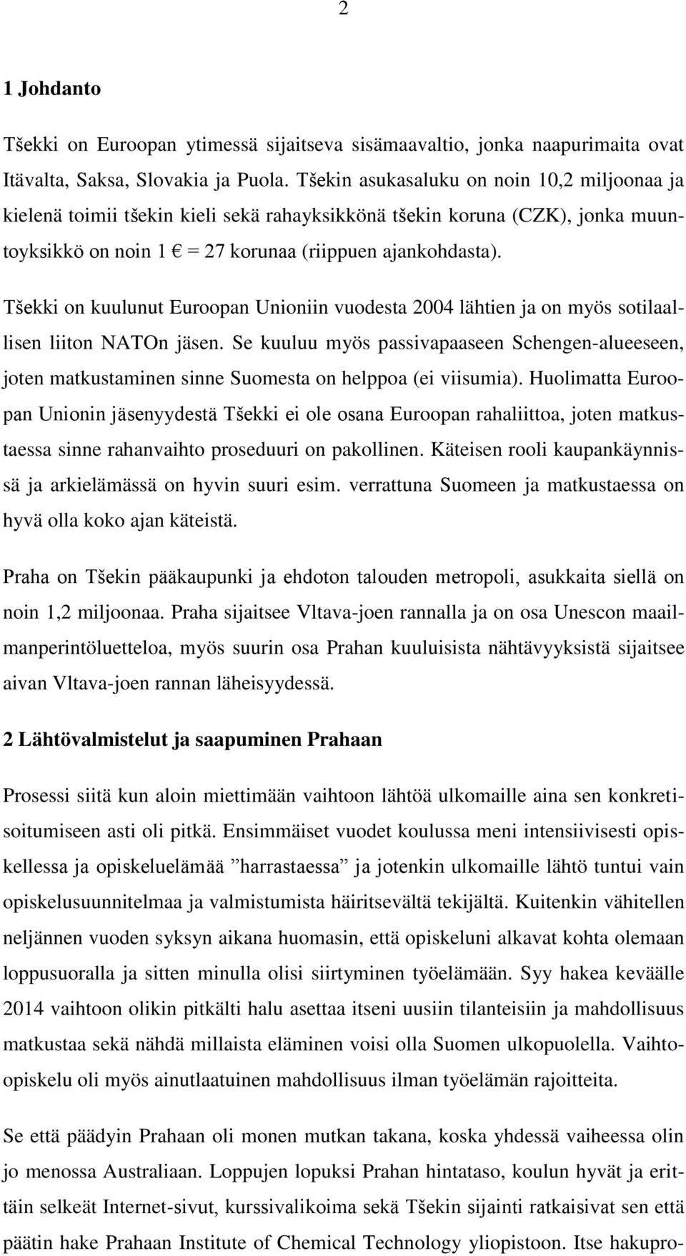 Tšekki on kuulunut Euroopan Unioniin vuodesta 2004 lähtien ja on myös sotilaallisen liiton NATOn jäsen.