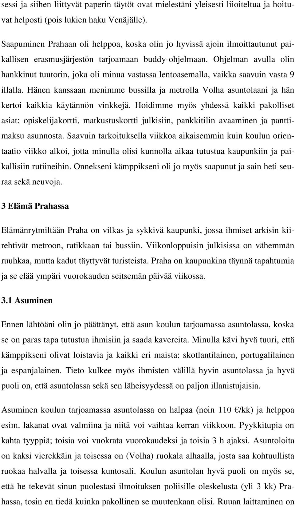 Ohjelman avulla olin hankkinut tuutorin, joka oli minua vastassa lentoasemalla, vaikka saavuin vasta 9 illalla.