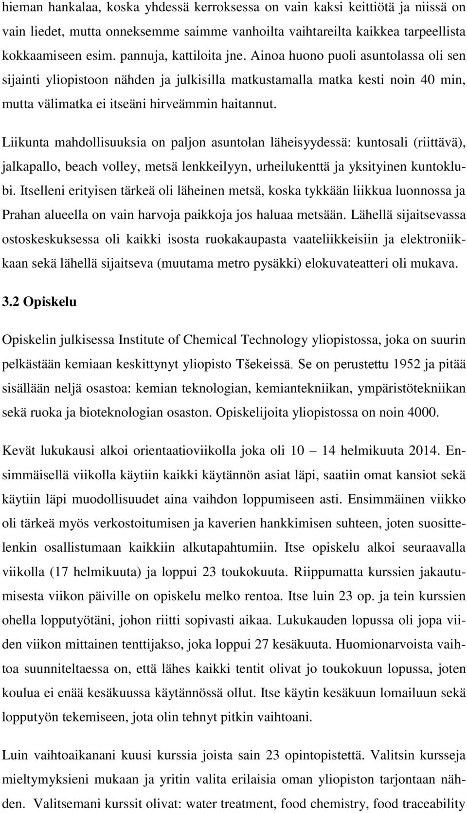 Liikunta mahdollisuuksia on paljon asuntolan läheisyydessä: kuntosali (riittävä), jalkapallo, beach volley, metsä lenkkeilyyn, urheilukenttä ja yksityinen kuntoklubi.