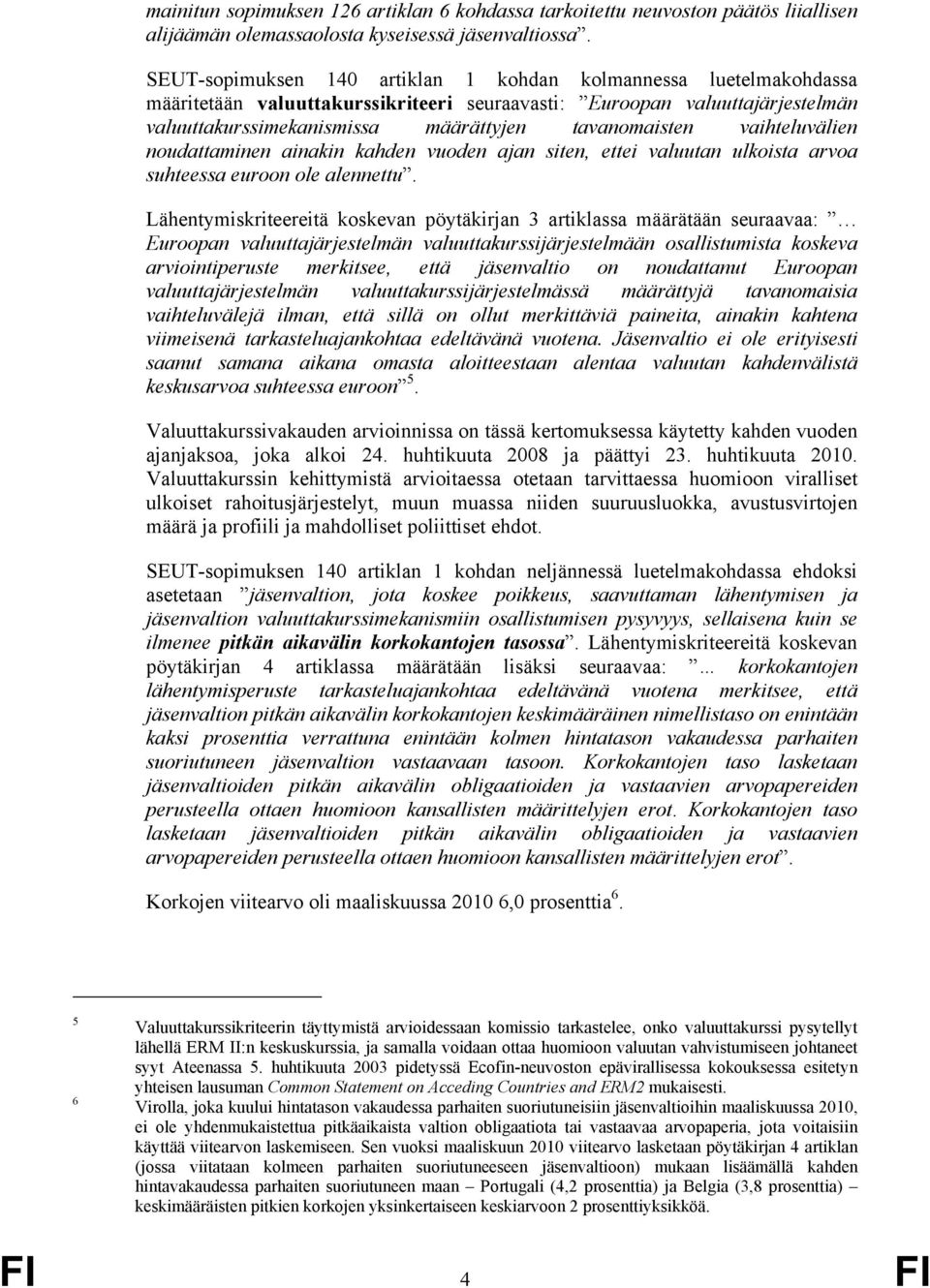 vaihteluvälien noudattaminen ainakin kahden vuoden ajan siten, ettei valuutan ulkoista arvoa suhteessa euroon ole alennettu.