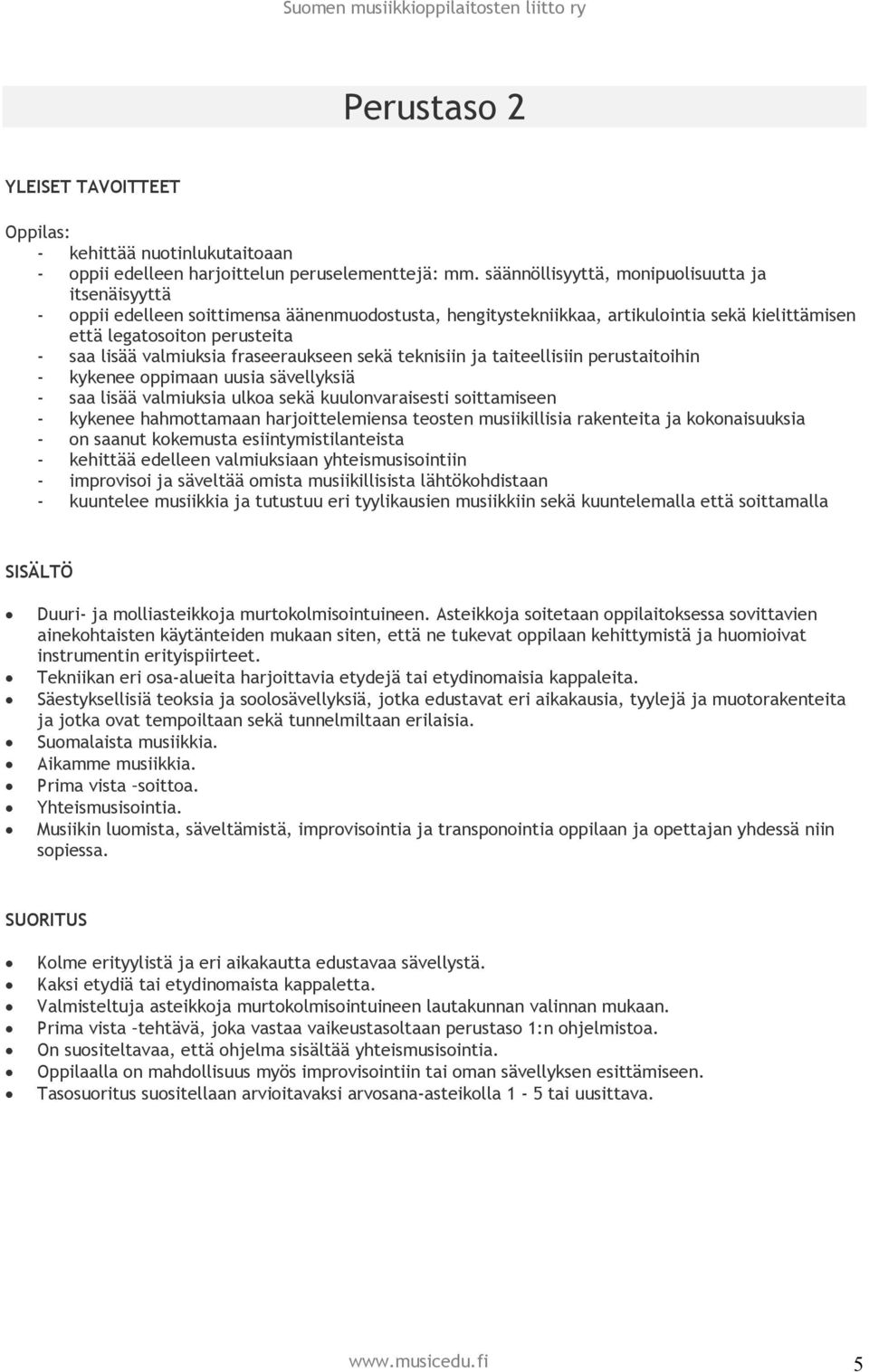 valmiuksia fraseeraukseen sekä teknisiin ja taiteellisiin perustaitoihin - kykenee oppimaan uusia sävellyksiä - saa lisää valmiuksia ulkoa sekä kuulonvaraisesti soittamiseen - kykenee hahmottamaan