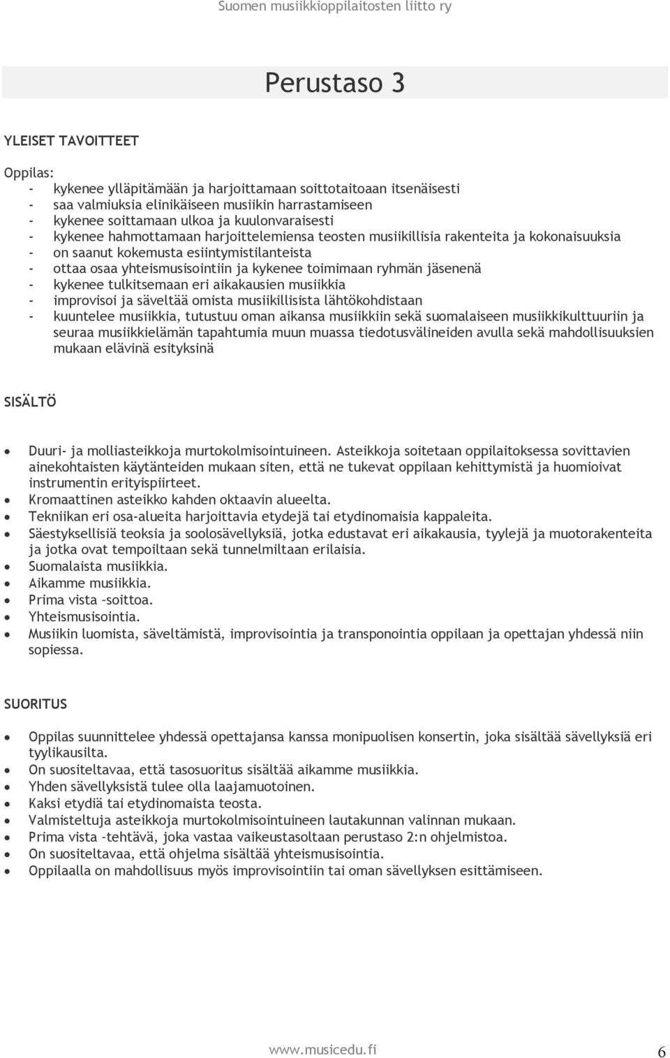 toimimaan ryhmän jäsenenä - kykenee tulkitsemaan eri aikakausien musiikkia - improvisoi ja säveltää omista musiikillisista lähtökohdistaan - kuuntelee musiikkia, tutustuu oman aikansa musiikkiin sekä