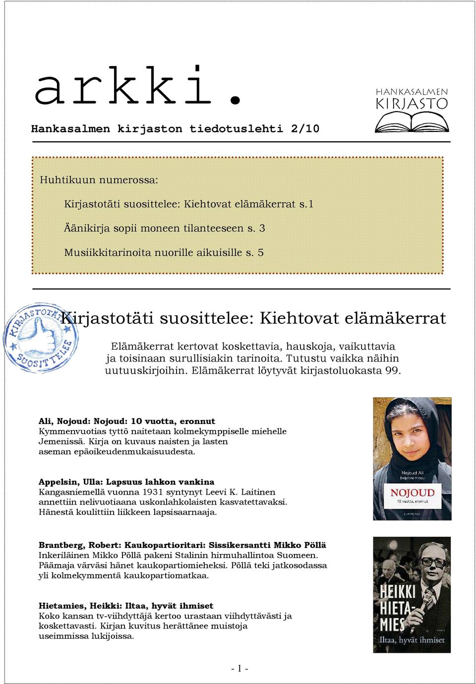 Tutustu vaikka näihin uutuuskirjoihin. Elämäkerrat löytyvät kirjastoluokasta 99. Ali, Nojoud: Nojoud: 10 vuotta, eronnut Kymmenvuotias tyttö naitetaan kolmekymppiselle miehelle Jemenissä.