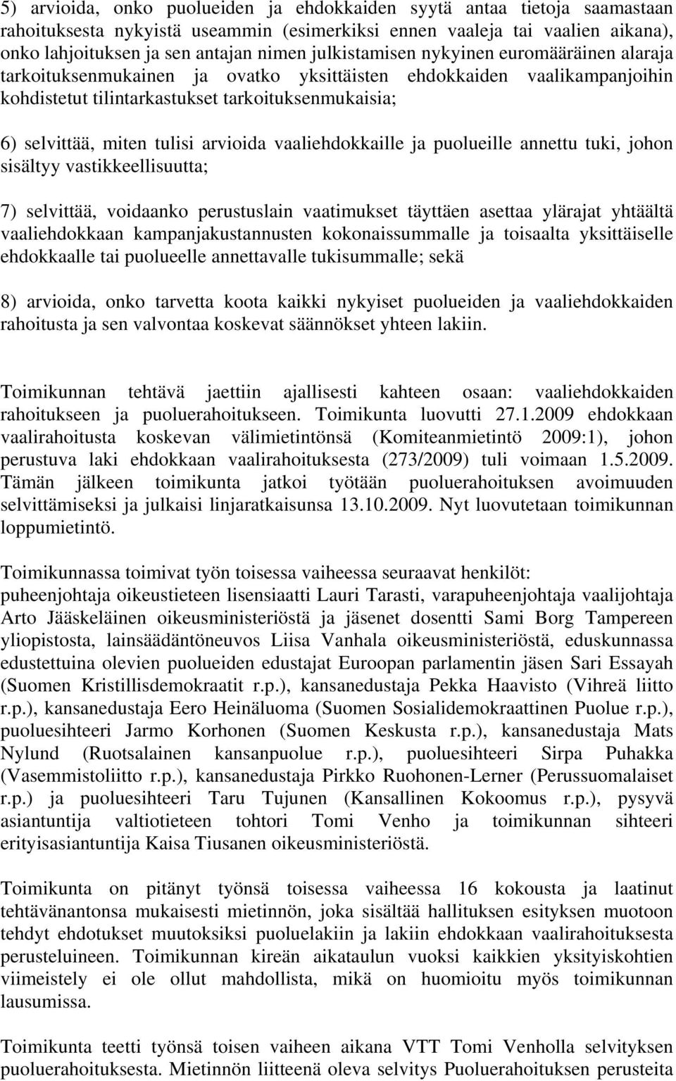 arvioida vaaliehdokkaille ja puolueille annettu tuki, johon sisältyy vastikkeellisuutta; 7) selvittää, voidaanko perustuslain vaatimukset täyttäen asettaa ylärajat yhtäältä vaaliehdokkaan