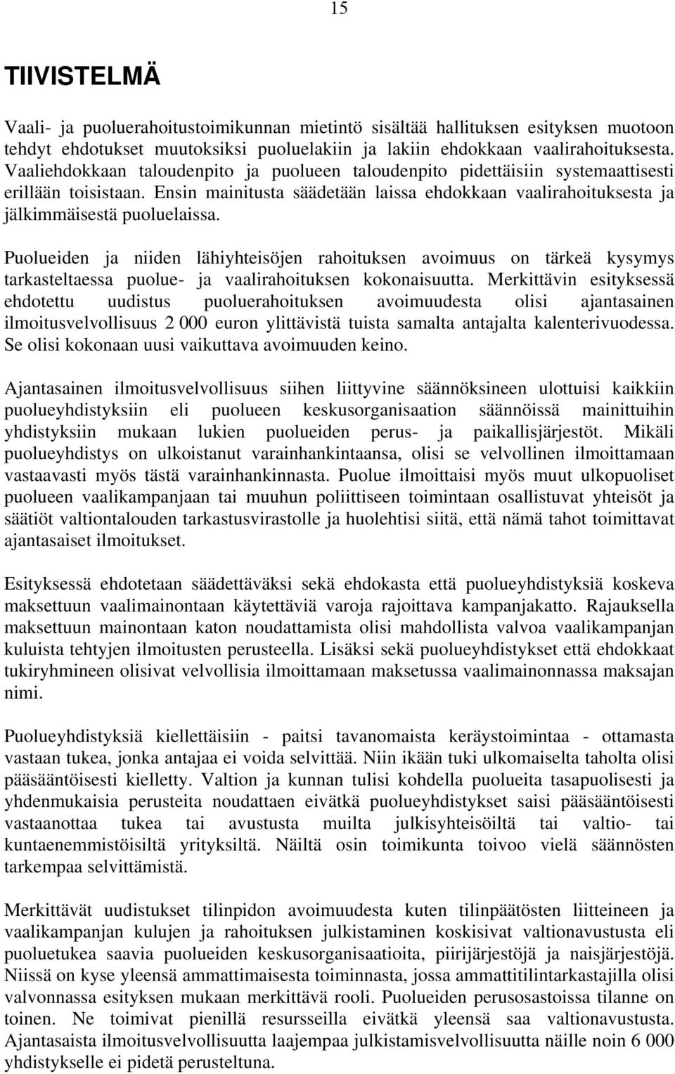 Puolueiden ja niiden lähiyhteisöjen rahoituksen avoimuus on tärkeä kysymys tarkasteltaessa puolue- ja vaalirahoituksen kokonaisuutta.