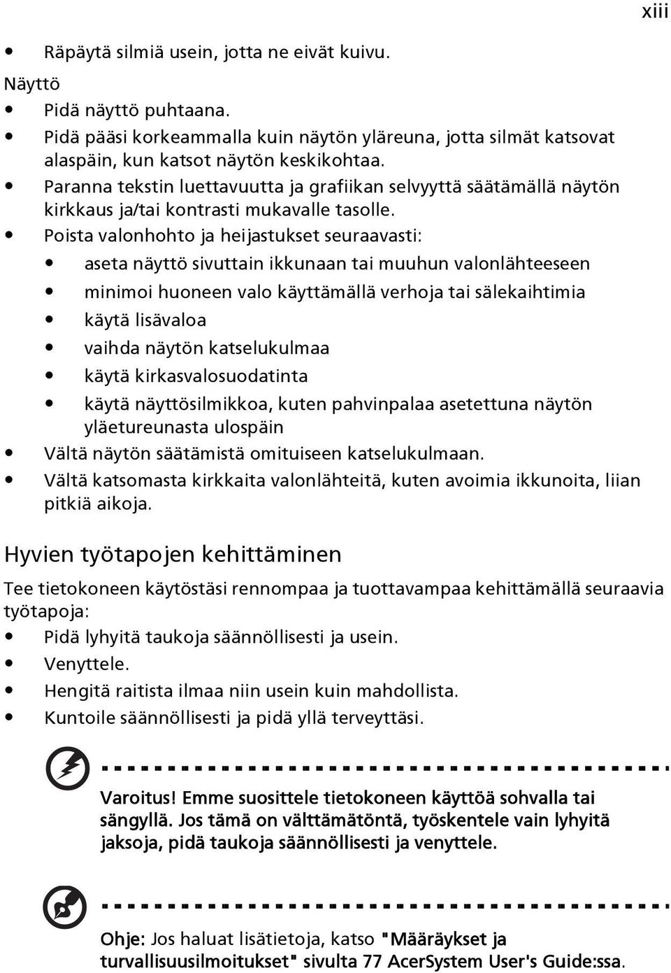 Poista valonhohto ja heijastukset seuraavasti: aseta näyttö sivuttain ikkunaan tai muuhun valonlähteeseen minimoi huoneen valo käyttämällä verhoja tai sälekaihtimia käytä lisävaloa vaihda näytön