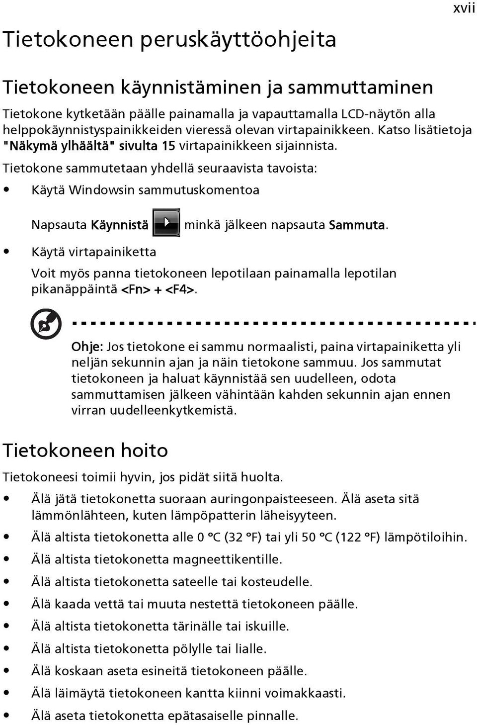 Tietokone sammutetaan yhdellä seuraavista tavoista: Käytä Windowsin sammutuskomentoa Napsauta Käynnistä minkä jälkeen napsauta Sammuta.