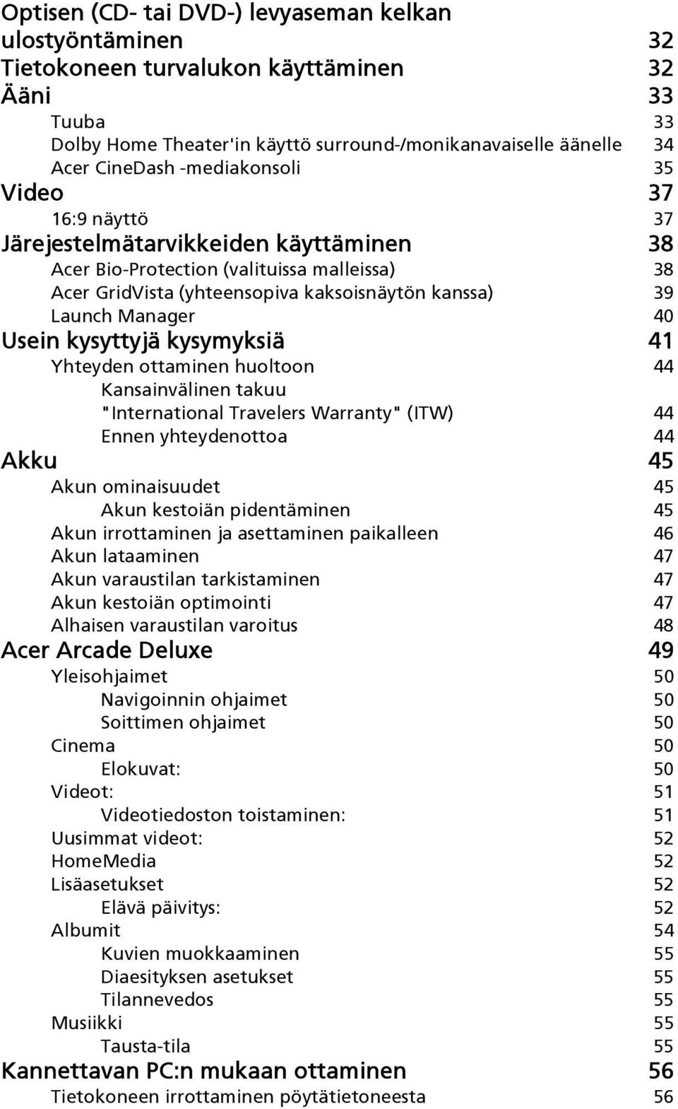 Usein kysyttyjä kysymyksiä 41 Yhteyden ottaminen huoltoon 44 Kansainvälinen takuu "International Travelers Warranty" (ITW) 44 Ennen yhteydenottoa 44 Akku 45 Akun ominaisuudet 45 Akun kestoiän