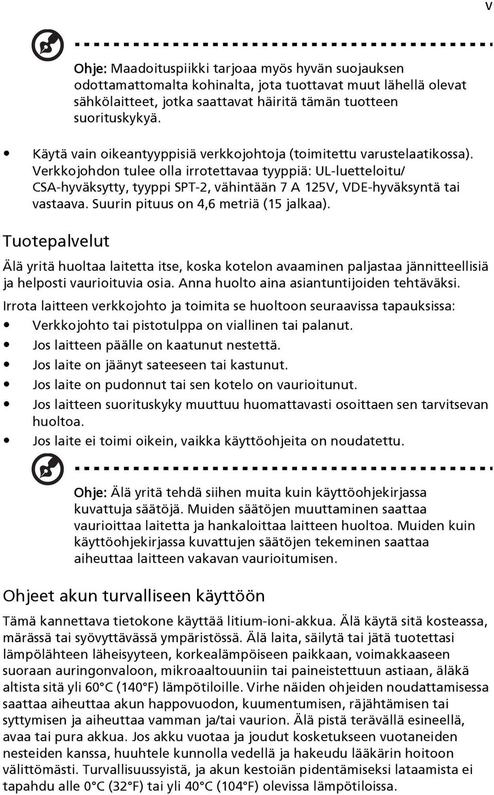 Verkkojohdon tulee olla irrotettavaa tyyppiä: UL-luetteloitu/ CSA-hyväksytty, tyyppi SPT-2, vähintään 7 A 125V, VDE-hyväksyntä tai vastaava. Suurin pituus on 4,6 metriä (15 jalkaa).