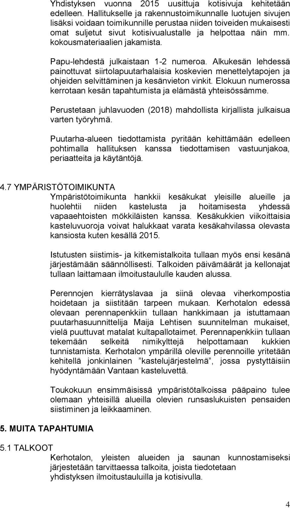 kokousmateriaalien jakamista. Papu-lehdestä julkaistaan 1-2 numeroa. Alkukesän lehdessä painottuvat siirtolapuutarhalaisia koskevien menettelytapojen ja ohjeiden selvittäminen ja kesänvieton vinkit.