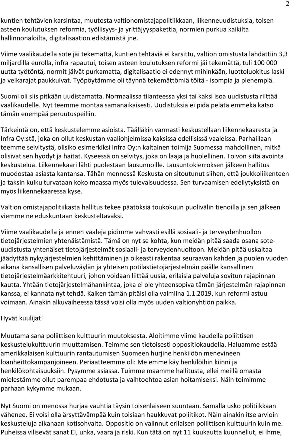 Viime vaalikaudella sote jäi tekemättä, kuntien tehtäviä ei karsittu, valtion omistusta lahdattiin 3,3 miljardilla eurolla, infra rapautui, toisen asteen koulutuksen reformi jäi tekemättä, tuli 100