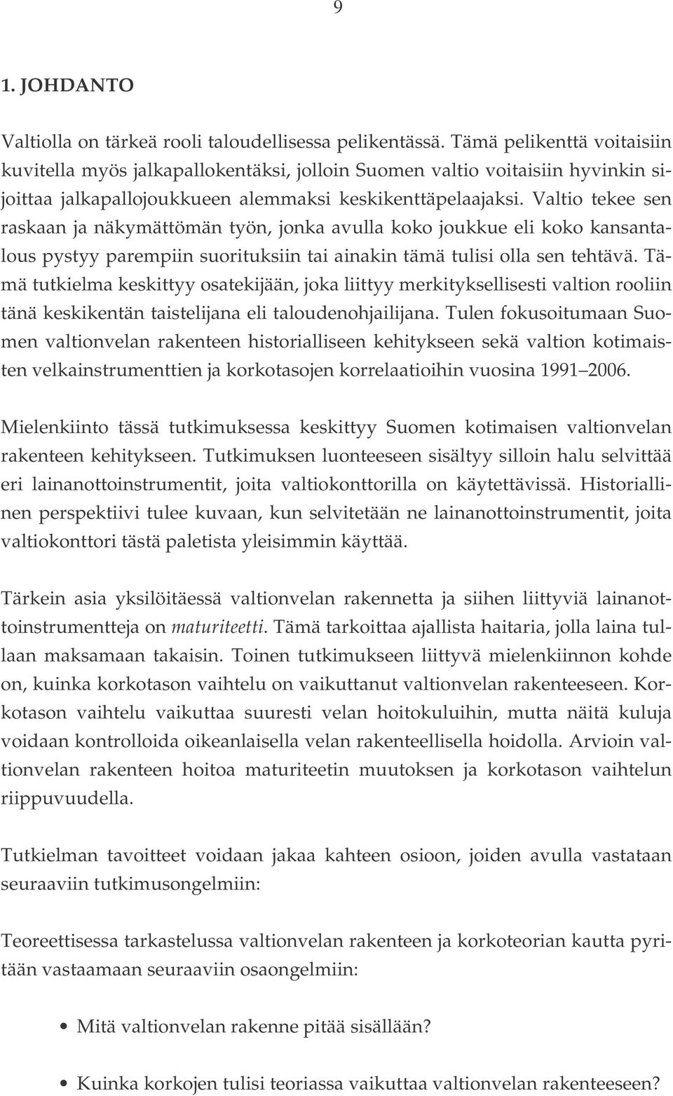 Valtio tekee sen raskaan ja näkymättömän työn, jonka avulla koko joukkue eli koko kansantalous pystyy parempiin suorituksiin tai ainakin tämä tulisi olla sen tehtävä.