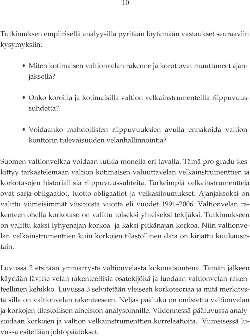 Suomen valtionvelkaa voidaan tutkia monella eri tavalla. Tämä pro gradu keskittyy tarkastelemaan valtion kotimaisen valuuttavelan velkainstrumenttien ja korkotasojen historiallisia riippuvuussuhteita.