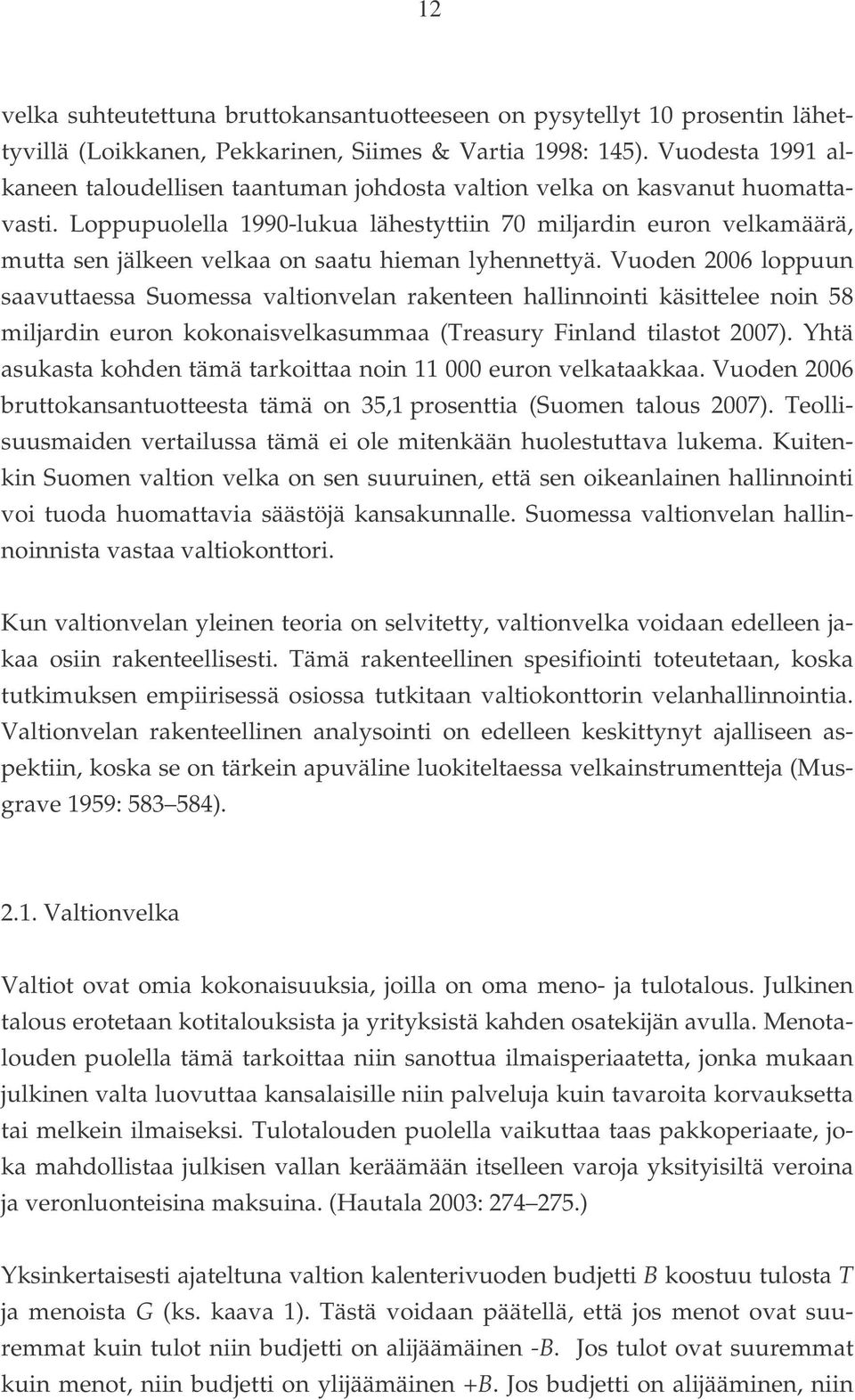 Loppupuolella 1990-lukua lähestyttiin 70 miljardin euron velkamäärä, mutta sen jälkeen velkaa on saatu hieman lyhennettyä.