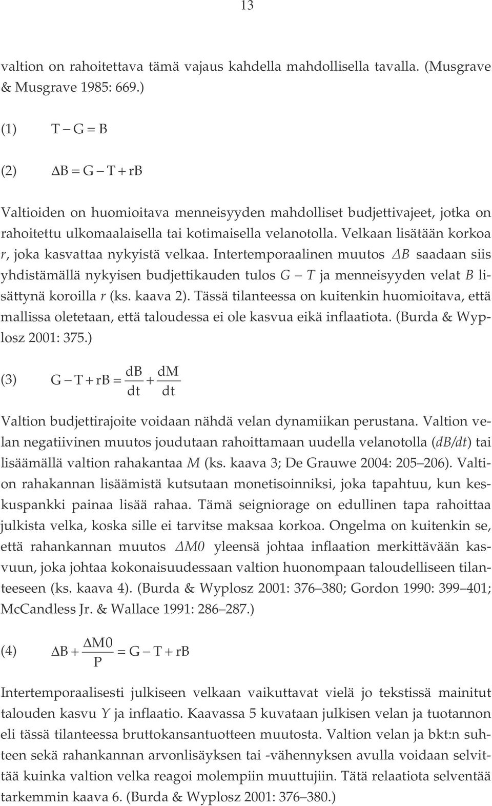 Velkaan lisätään korkoa r, joka kasvattaa nykyistä velkaa. Intertemporaalinen muutos saadaan siis yhdistämällä nykyisen budjettikauden tulos G T ja menneisyyden velat B lisättynä koroilla r (ks.