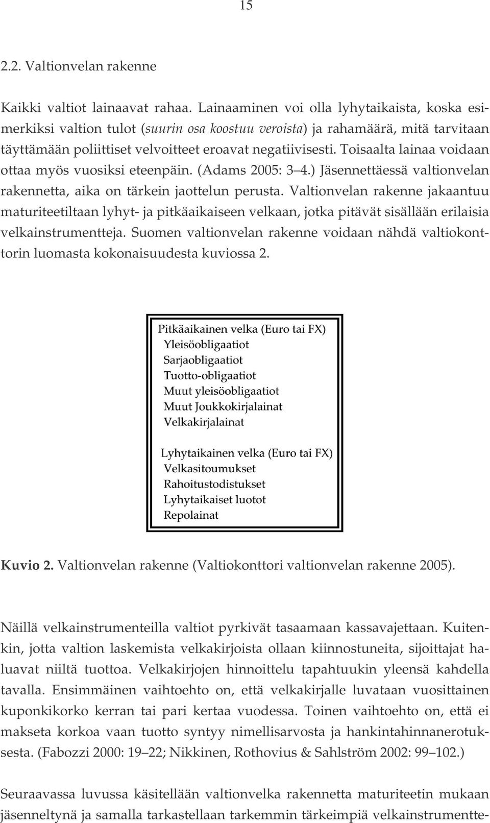 Toisaalta lainaa voidaan ottaa myös vuosiksi eteenpäin. (Adams 2005: 3 4.) Jäsennettäessä valtionvelan rakennetta, aika on tärkein jaottelun perusta.