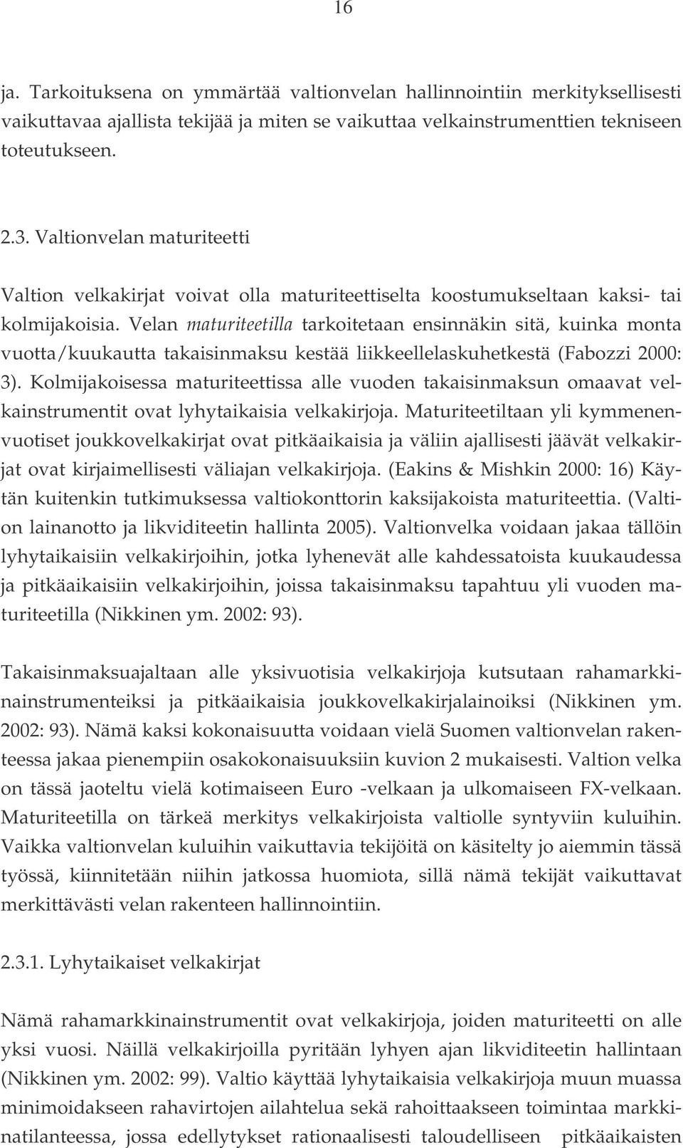 Velan maturiteetilla tarkoitetaan ensinnäkin sitä, kuinka monta vuotta/kuukautta takaisinmaksu kestää liikkeellelaskuhetkestä (Fabozzi 2000: 3).