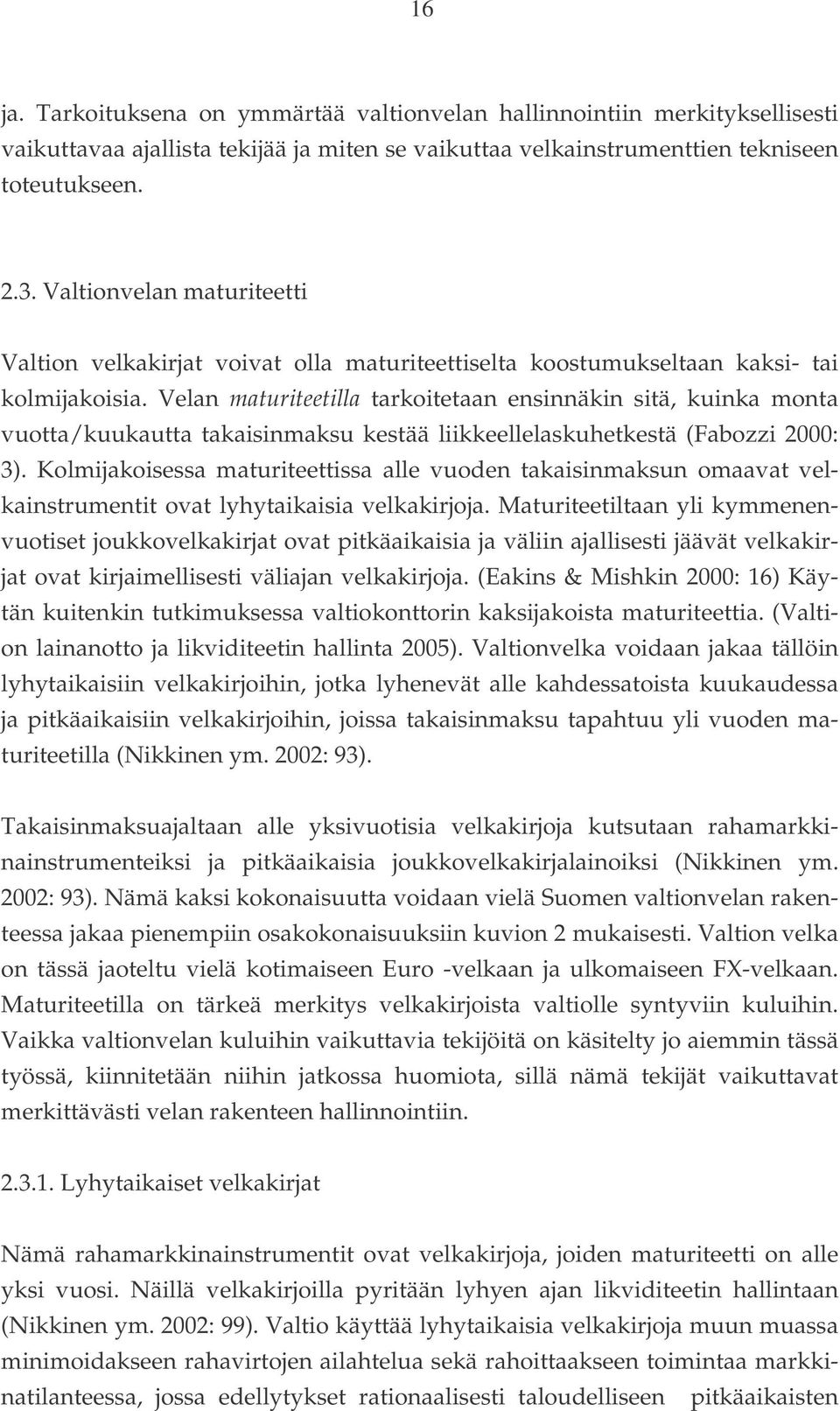 Velan maturiteetilla tarkoitetaan ensinnäkin sitä, kuinka monta vuotta/kuukautta takaisinmaksu kestää liikkeellelaskuhetkestä (Fabozzi 2000: 3).