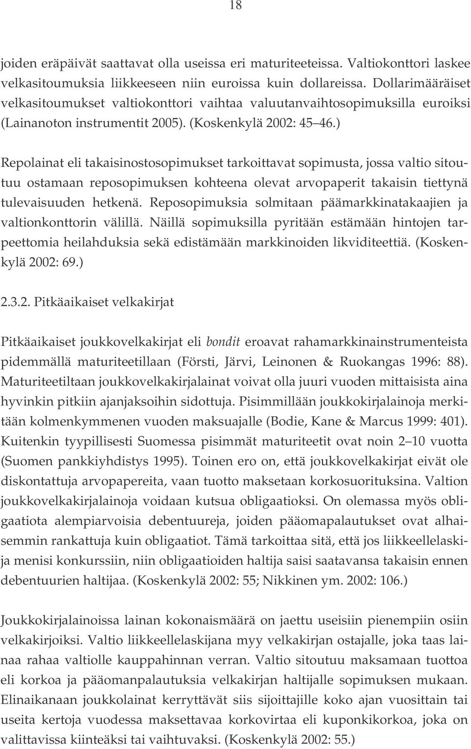 ) Repolainat eli takaisinostosopimukset tarkoittavat sopimusta, jossa valtio sitoutuu ostamaan reposopimuksen kohteena olevat arvopaperit takaisin tiettynä tulevaisuuden hetkenä.