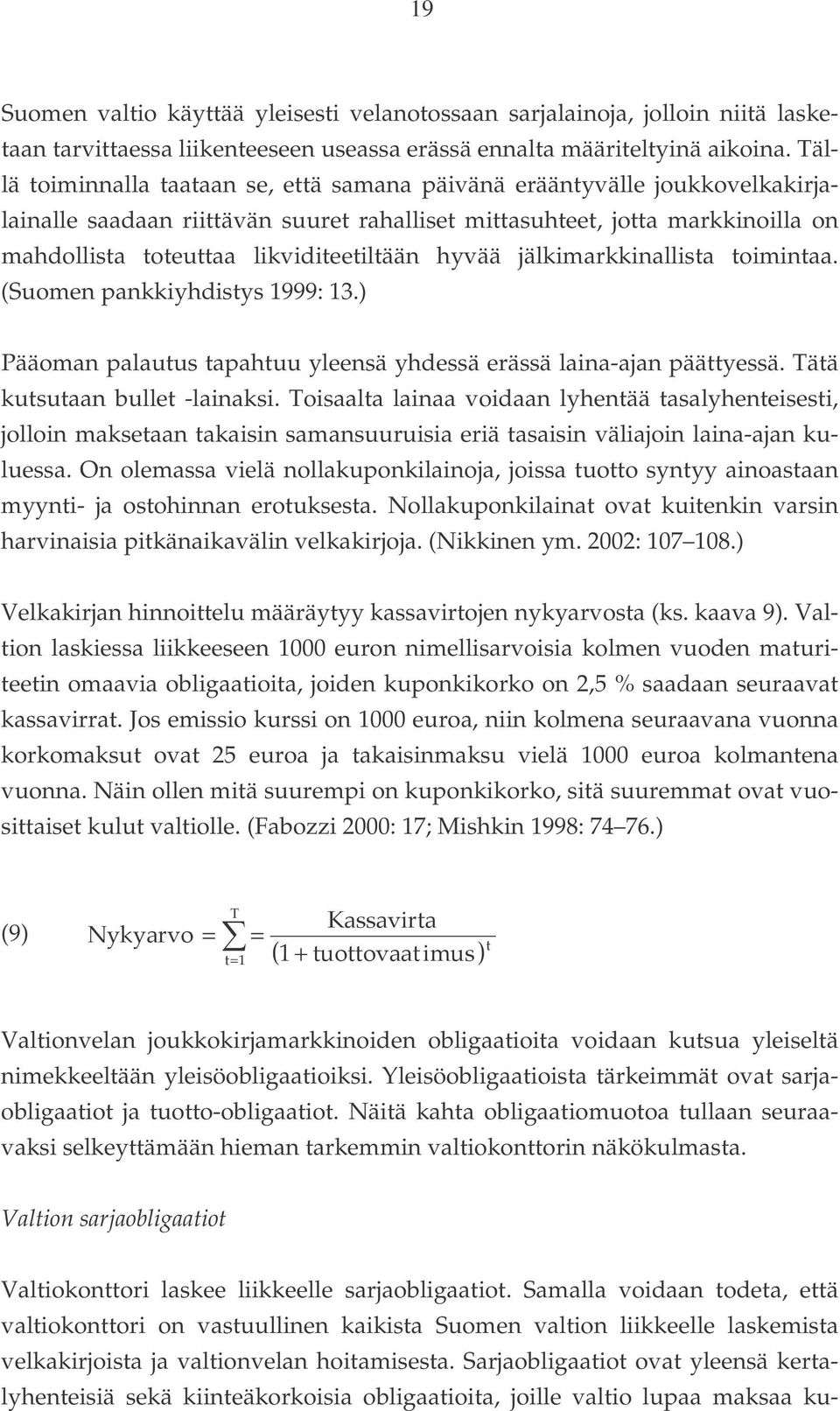 hyvää jälkimarkkinallista toimintaa. (Suomen pankkiyhdistys 1999: 13.) Pääoman palautus tapahtuu yleensä yhdessä erässä laina-ajan päättyessä. Tätä kutsutaan bullet -lainaksi.