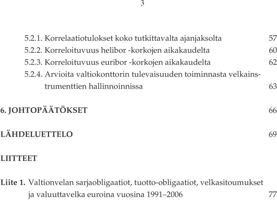 Arvioita valtiokonttorin tulevaisuuden toiminnasta velkainstrumenttien hallinnoinnissa 63 6.