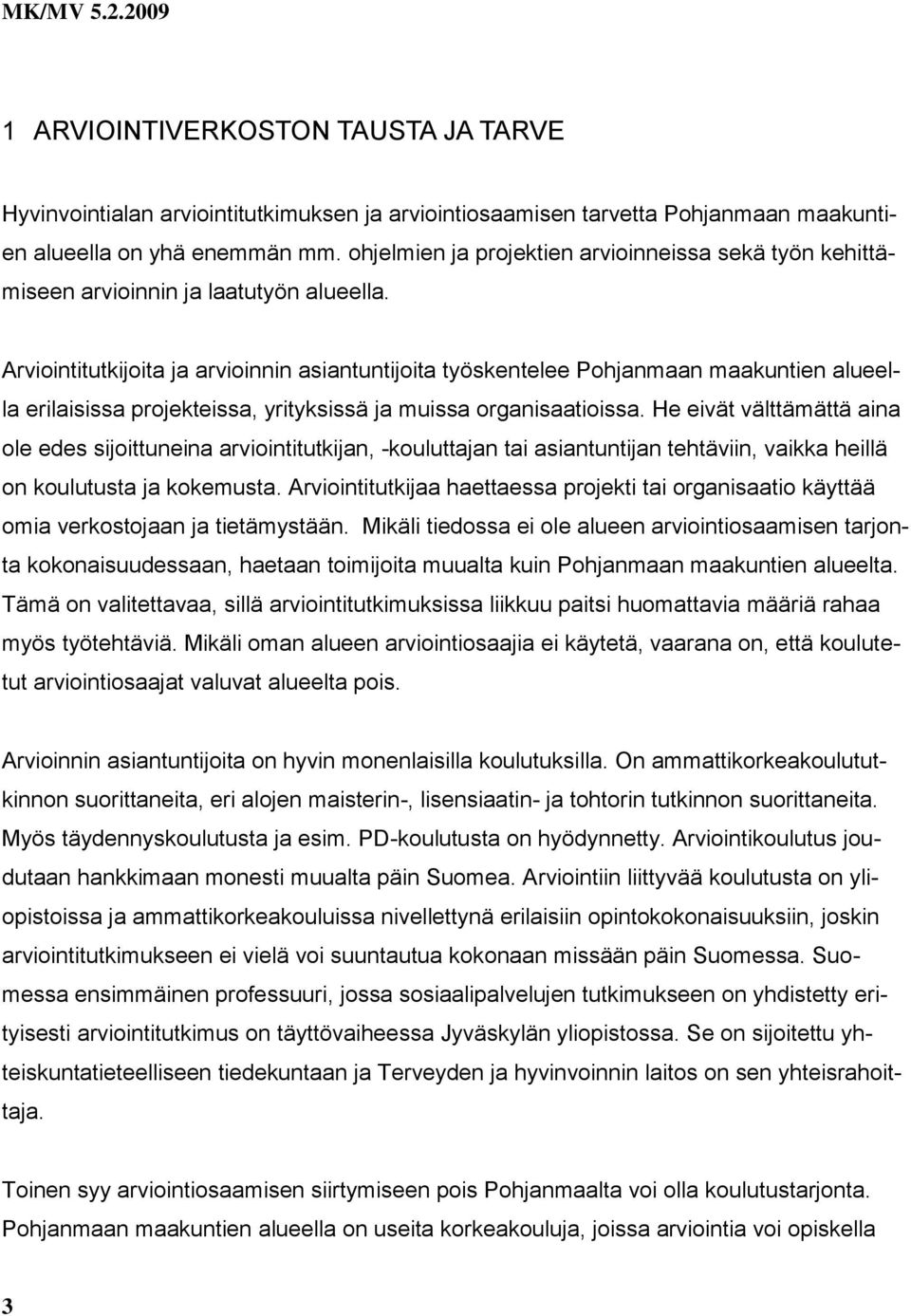 Arviointitutkijoita ja arvioinnin asiantuntijoita työskentelee Pohjanmaan maakuntien alueella erilaisissa projekteissa, yrityksissä ja muissa organisaatioissa.