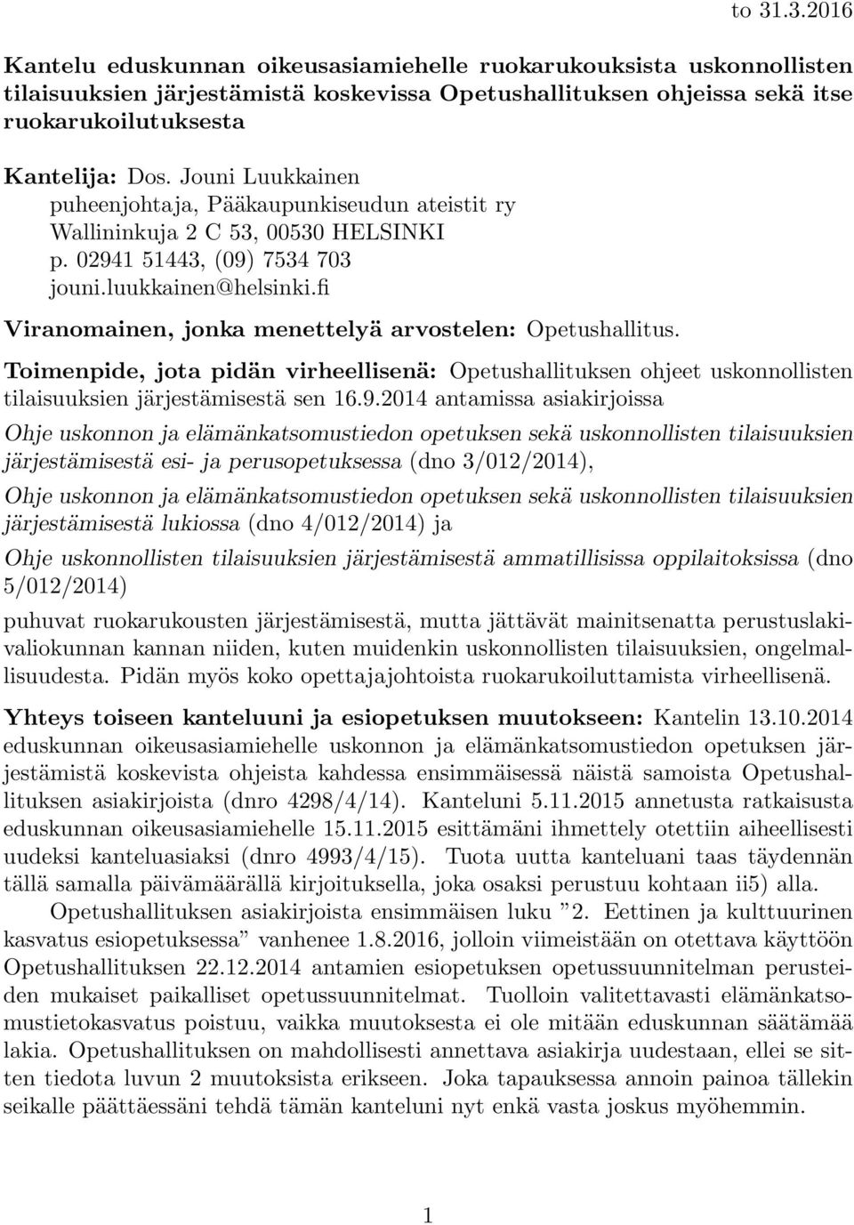 fi Viranomainen, jonka menettelyä arvostelen: Opetushallitus. Toimenpide, jota pidän virheellisenä: Opetushallituksen ohjeet uskonnollisten tilaisuuksien järjestämisestä sen 16.9.