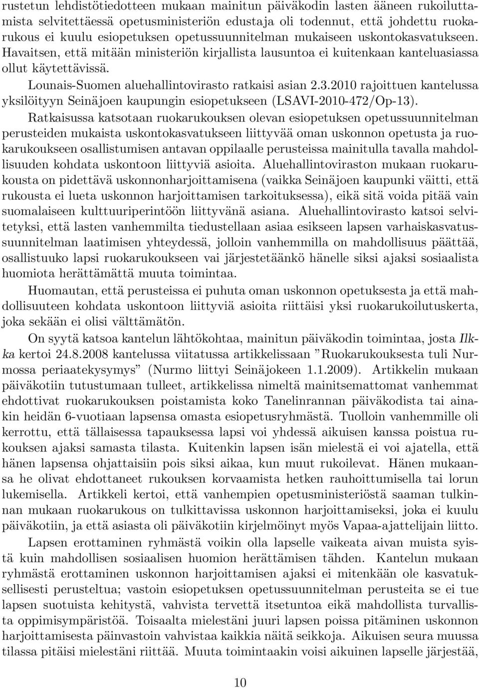 Lounais-Suomen aluehallintovirasto ratkaisi asian 2.3.2010 rajoittuen kantelussa yksilöityyn Seinäjoen kaupungin esiopetukseen (LSAVI-2010-472/Op-13).
