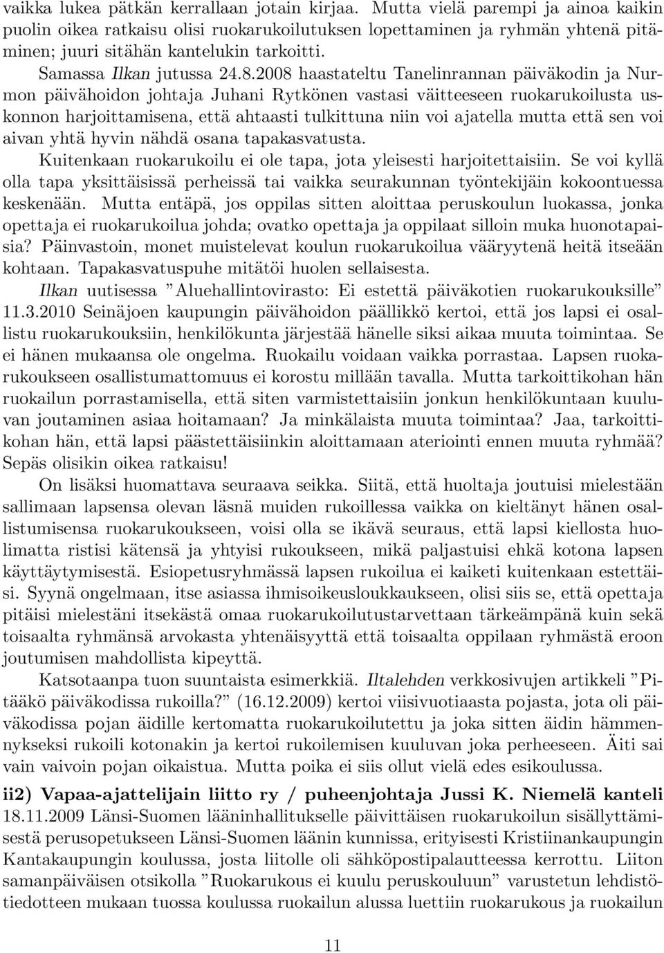 2008 haastateltu Tanelinrannan päiväkodin ja Nurmon päivähoidon johtaja Juhani Rytkönen vastasi väitteeseen ruokarukoilusta uskonnon harjoittamisena, että ahtaasti tulkittuna niin voi ajatella mutta