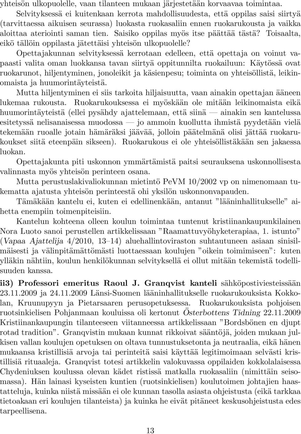 Saisiko oppilas myös itse päättää tästä? Toisaalta, eikö tällöin oppilasta jätettäisi yhteisön ulkopuolelle?