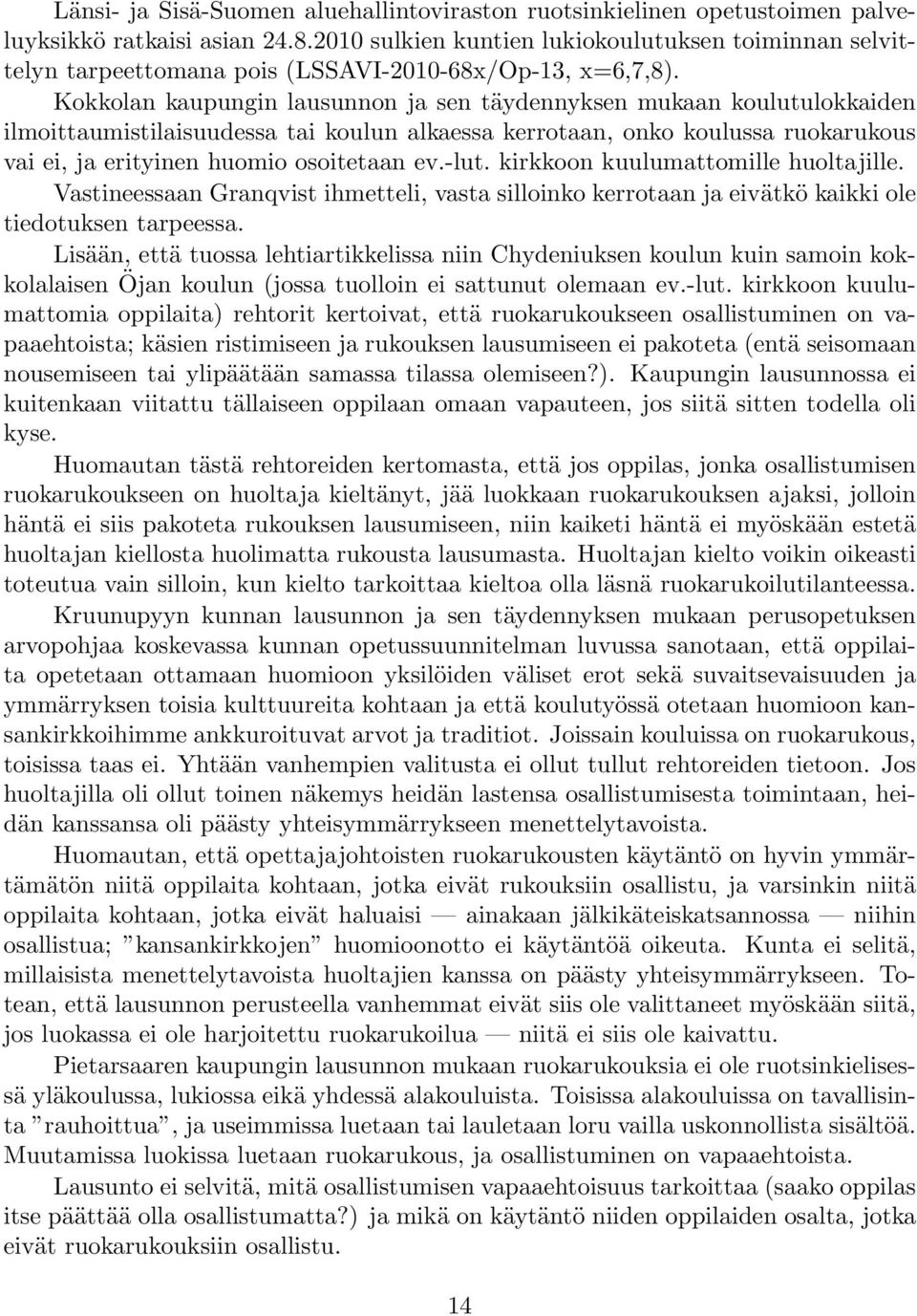 Kokkolan kaupungin lausunnon ja sen täydennyksen mukaan koulutulokkaiden ilmoittaumistilaisuudessa tai koulun alkaessa kerrotaan, onko koulussa ruokarukous vai ei, ja erityinen huomio osoitetaan ev.