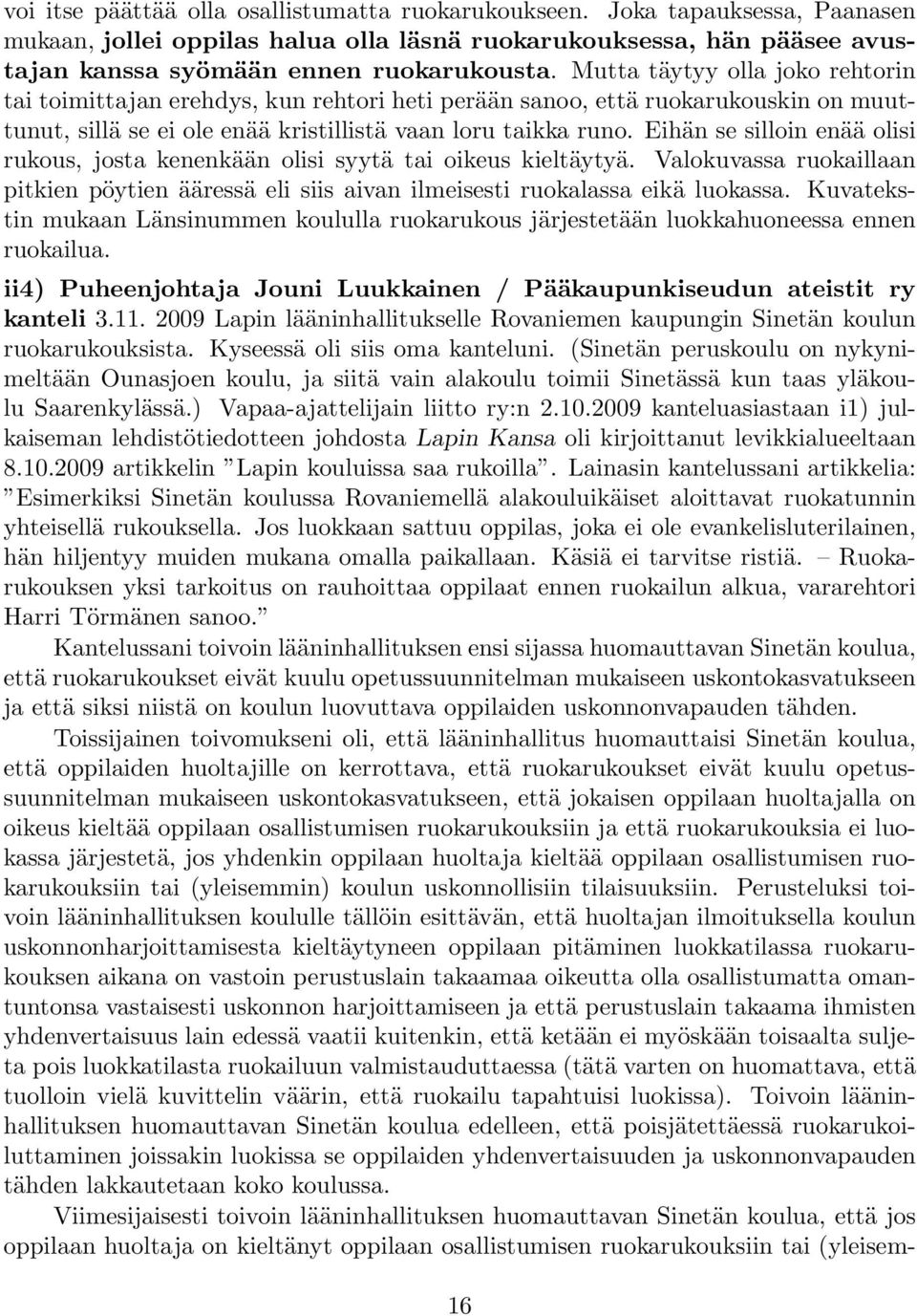 Eihän se silloin enää olisi rukous, josta kenenkään olisi syytä tai oikeus kieltäytyä. Valokuvassa ruokaillaan pitkien pöytien ääressä eli siis aivan ilmeisesti ruokalassa eikä luokassa.