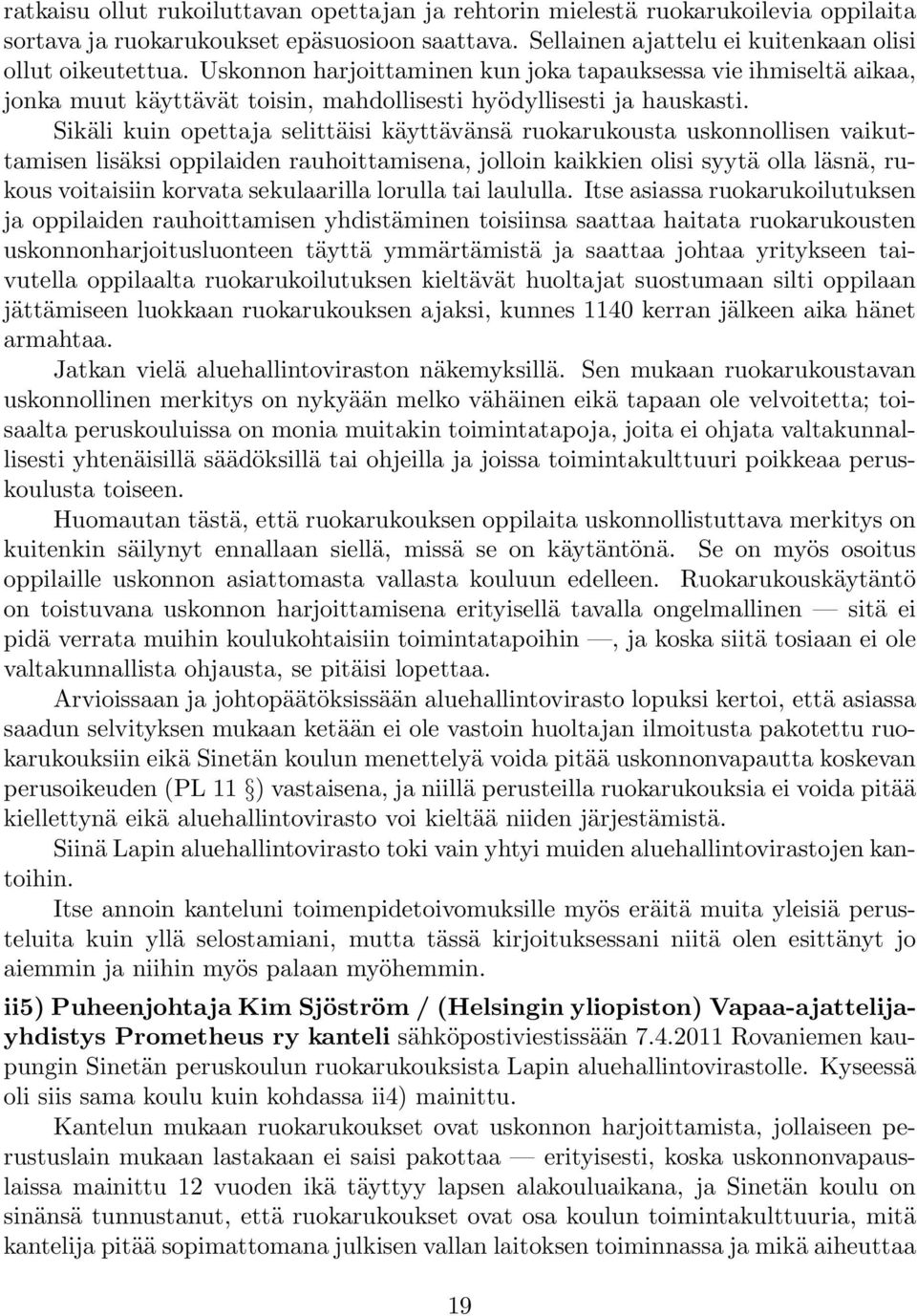 Sikäli kuin opettaja selittäisi käyttävänsä ruokarukousta uskonnollisen vaikuttamisen lisäksi oppilaiden rauhoittamisena, jolloin kaikkien olisi syytä olla läsnä, rukous voitaisiin korvata