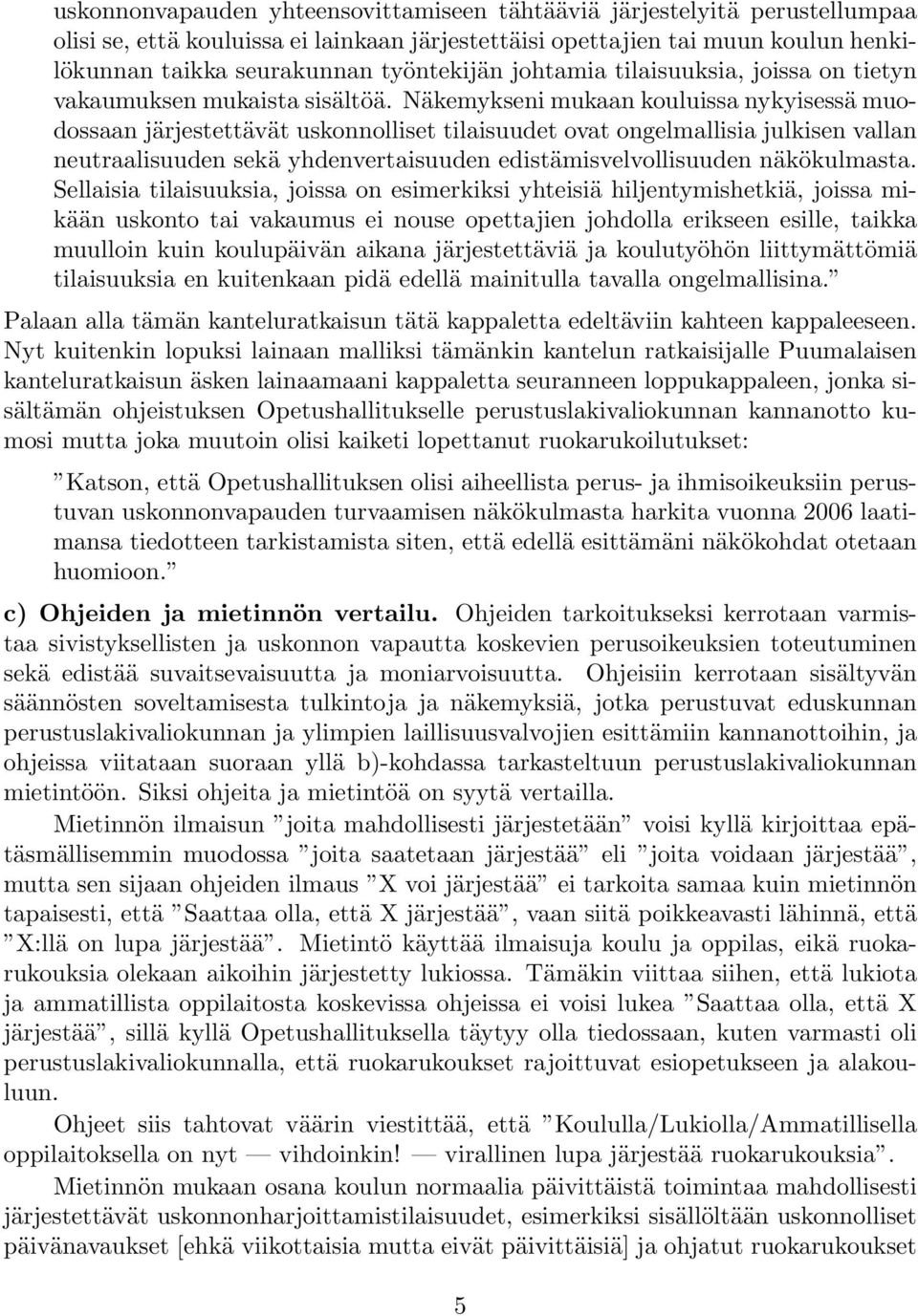 Näkemykseni mukaan kouluissa nykyisessä muodossaan järjestettävät uskonnolliset tilaisuudet ovat ongelmallisia julkisen vallan neutraalisuuden sekä yhdenvertaisuuden edistämisvelvollisuuden