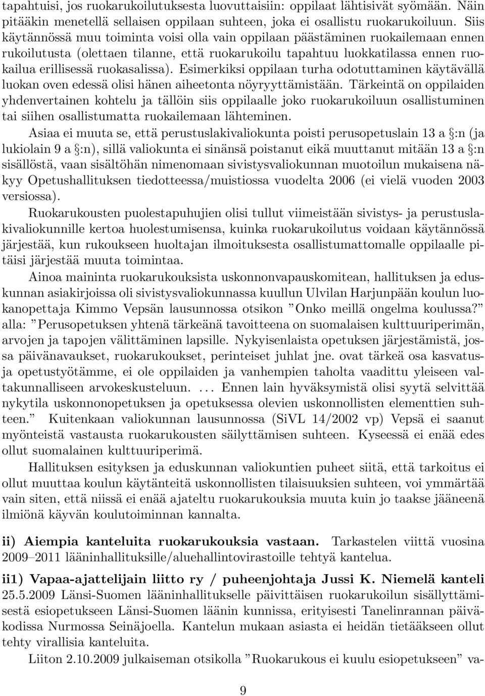 ruokasalissa). Esimerkiksi oppilaan turha odotuttaminen käytävällä luokan oven edessä olisi hänen aiheetonta nöyryyttämistään.