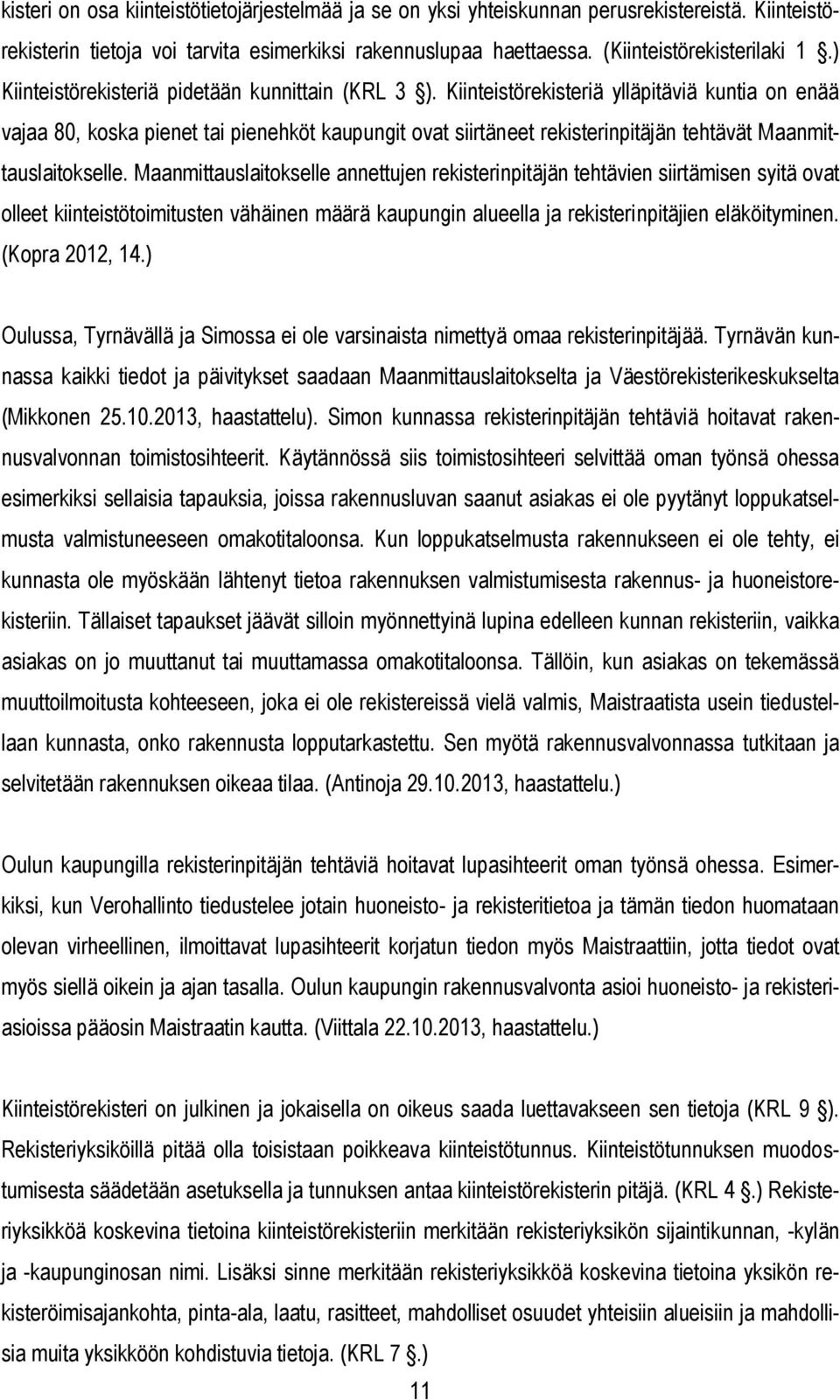 Kiinteistörekisteriä ylläpitäviä kuntia on enää vajaa 80, koska pienet tai pienehköt kaupungit ovat siirtäneet rekisterinpitäjän tehtävät Maanmittauslaitokselle.