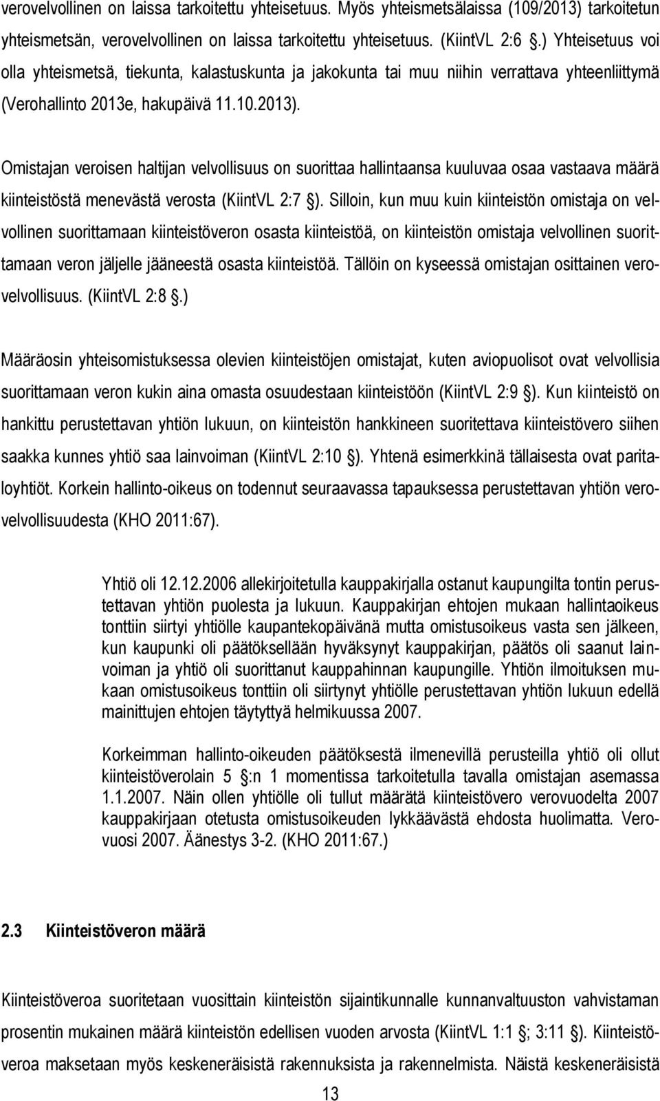 Omistajan veroisen haltijan velvollisuus on suorittaa hallintaansa kuuluvaa osaa vastaava määrä kiinteistöstä menevästä verosta (KiintVL 2:7 ).